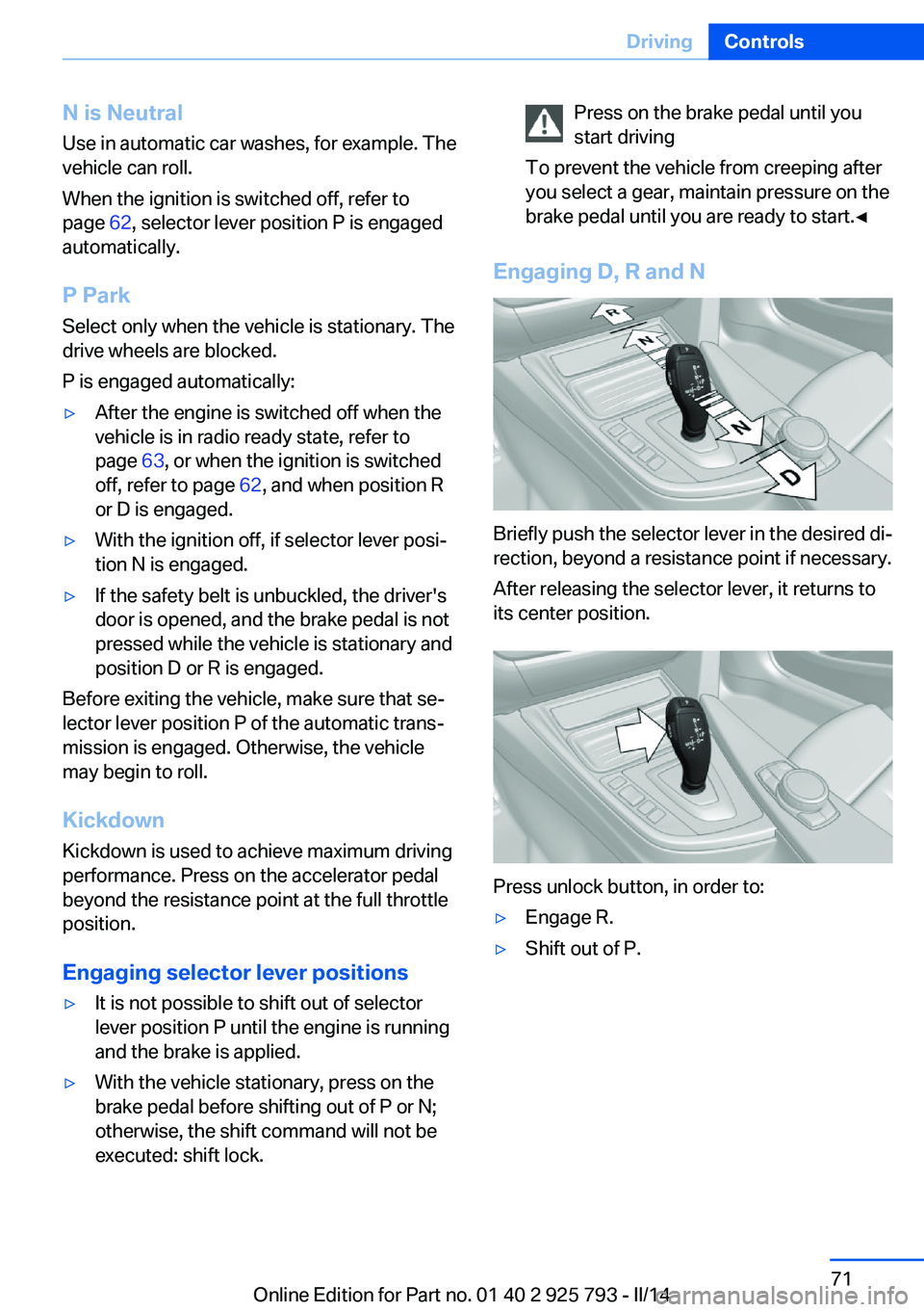 BMW 328I XDRIVE SPORTS WAGON 2014 Manual PDF N is NeutralUse in automatic car washes, for example. The
vehicle can roll.
When the ignition is switched off, refer to
page 62, selector lever position P is engaged
automatically.
P Park Select only BMW 328I XDRIVE SPORTS WAGON 2014 Manual PDF N is NeutralUse in automatic car washes, for example. The
vehicle can roll.
When the ignition is switched off, refer to
page 62, selector lever position P is engaged
automatically.
P Park Select only