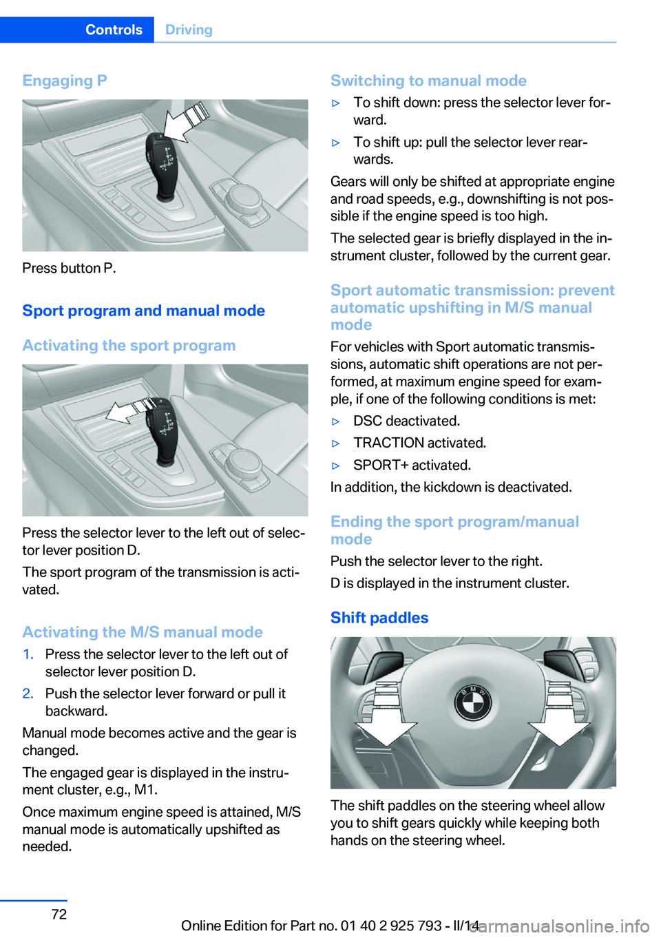 BMW 328I XDRIVE SPORTS WAGON 2014 Manual PDF Engaging P
Press button P.Sport program and manual mode
Activating the sport program
Press the selector lever to the left out of selec‐
tor lever position D.
The sport program of the transmission is BMW 328I XDRIVE SPORTS WAGON 2014 Manual PDF Engaging P
Press button P.Sport program and manual mode
Activating the sport program
Press the selector lever to the left out of selec‐
tor lever position D.
The sport program of the transmission is