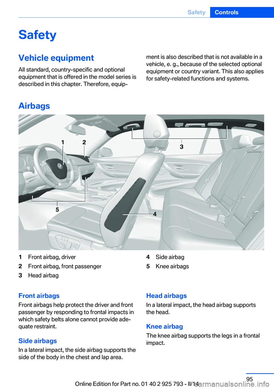 BMW 328I XDRIVE SPORTS WAGON 2014  Owners Manual SafetyVehicle equipment
All standard, country-specific and optional
equipment that is offered in the model series is
described in this chapter. Therefore, equip‐ment is also described that is not av