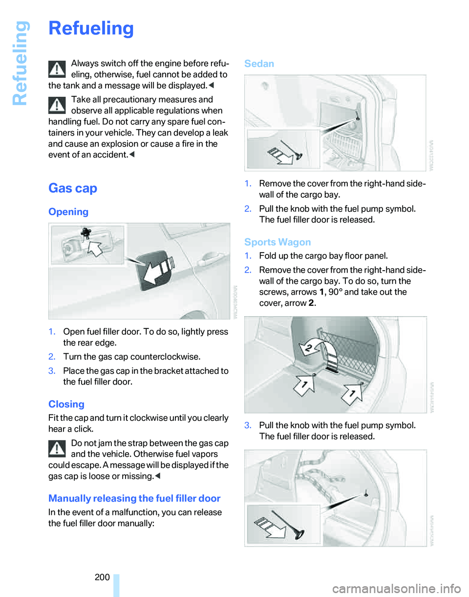 BMW 328XI SPORTS WAGON 2014 Owners Manual Refueling
200
Refueling
Always switch off the engine before refu-
eling, otherwise, fuel cannot be added to
the tank and a message will be displayed.<
Take all precautionary measures and
observe all BMW 328XI SPORTS WAGON 2014 Owners Manual Refueling
200
Refueling
Always switch off the engine before refu-
eling, otherwise, fuel cannot be added to
the tank and a message will be displayed.<
Take all precautionary measures and
observe all