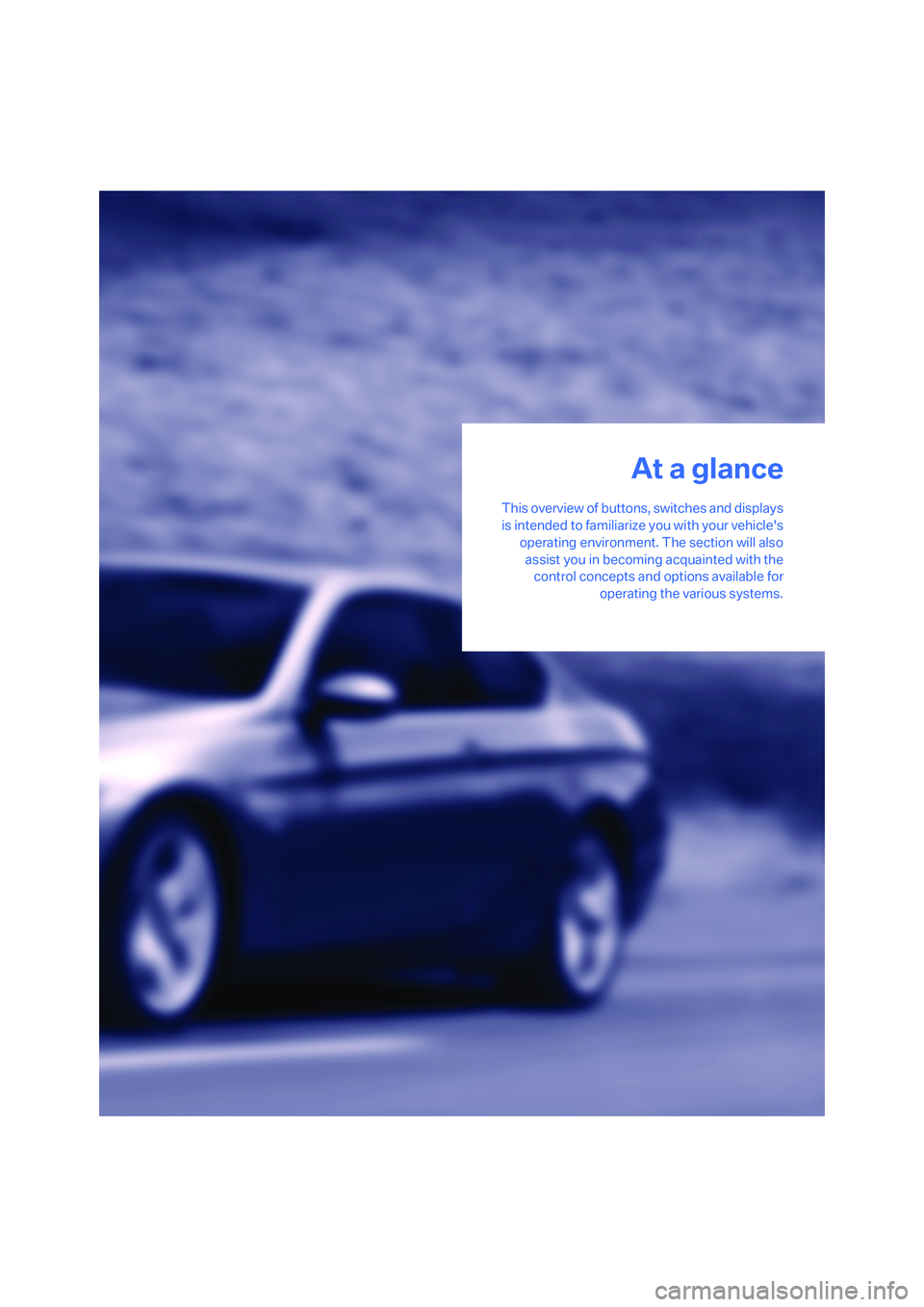 BMW 330CI IDRIVE COUPE 2006 User Guide At a glance
This overview of buttons, switches and displays
is intended to familiarize you with your vehicles
operating environment. The section will also
assist you in becoming acquainted with the
c