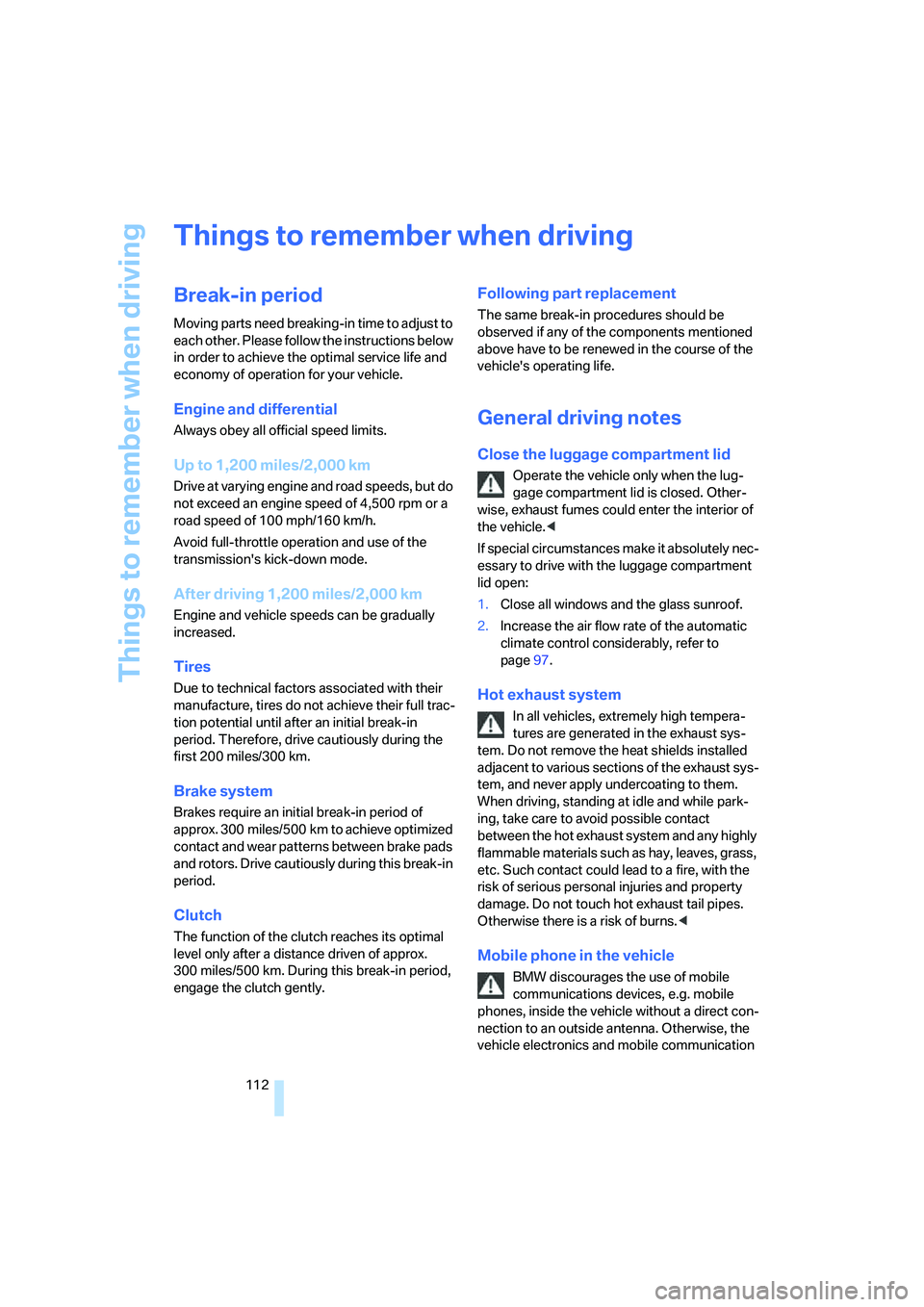 BMW 330CI IDRIVE COUPE 2006  Owners Manual Things to remember when driving
112
Things to remember when driving
Break-in period
Moving parts need breaking-in time to adjust to 
each other. Please follow the instructions below 
in order to achie