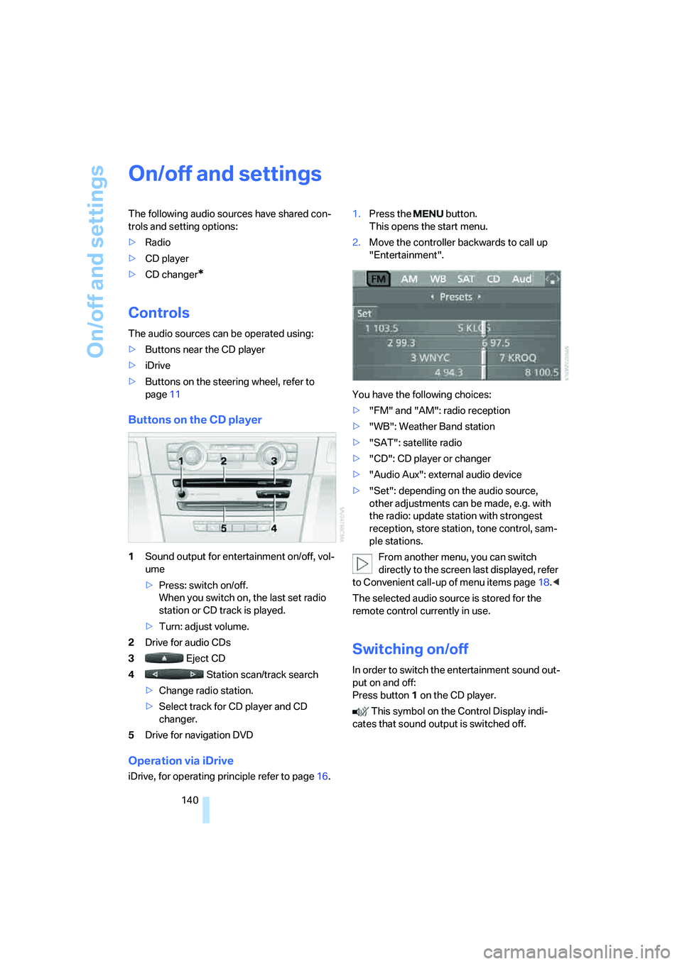 BMW 330CI IDRIVE COUPE 2006 Owners Manual On/off and settings
140
On/off and settings
The following audio sources have shared con-
trols and setting options:
>Radio
>CD player
>CD changer
*
Controls
The audio sources can be operated using:
>B BMW 330CI IDRIVE COUPE 2006 Owners Manual On/off and settings
140
On/off and settings
The following audio sources have shared con-
trols and setting options:
>Radio
>CD player
>CD changer
*
Controls
The audio sources can be operated using:
>B