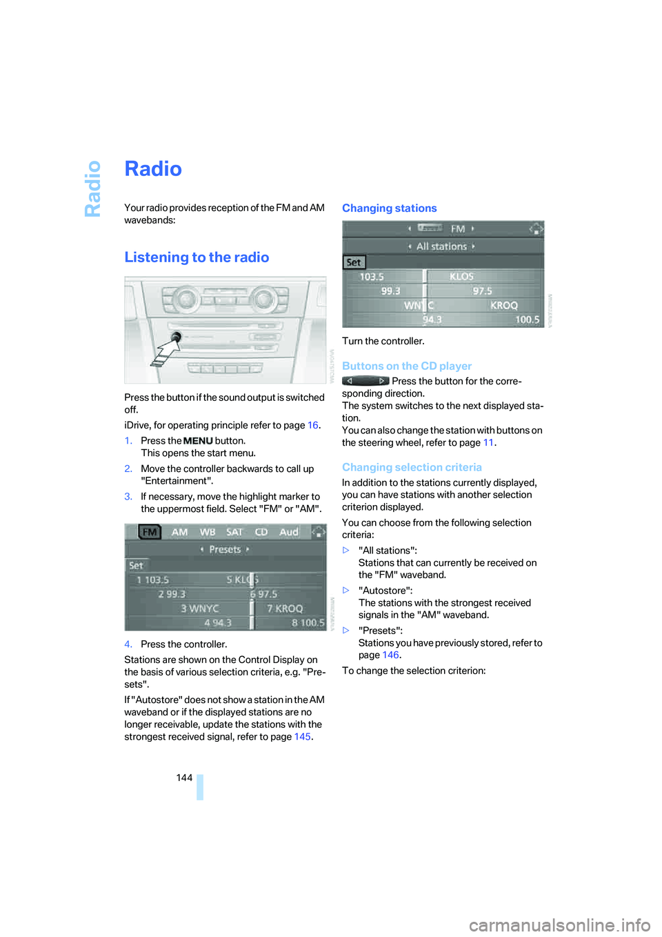 BMW 330CI IDRIVE COUPE 2006 Owners Manual Radio
144
Radio
Your radio provides reception of the FM and AM
wavebands:
Listening to the radio
Press the button if the sound output is switched
off.
iDrive, for operating principle refer to page16 BMW 330CI IDRIVE COUPE 2006 Owners Manual Radio
144
Radio
Your radio provides reception of the FM and AM
wavebands:
Listening to the radio
Press the button if the sound output is switched
off.
iDrive, for operating principle refer to page16
