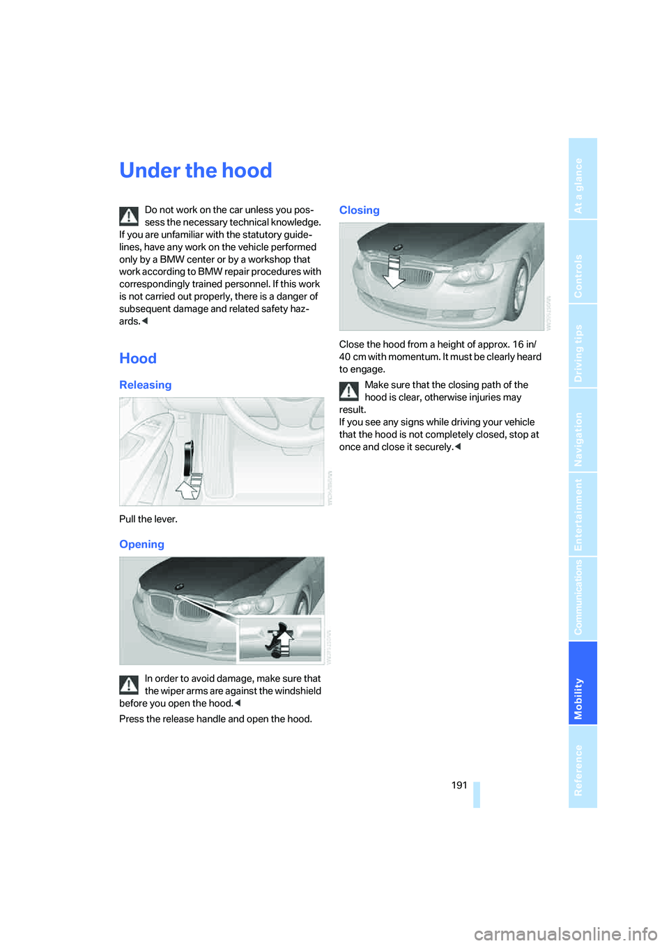 BMW 330CI IDRIVE COUPE 2006  Owners Manual Mobility
 191Reference
At a glance
Controls
Driving tips
Communications
Navigation
Entertainment
Under the hood
Do not work on the car unless you pos-
sess the necessary technical knowledge. 
If you a