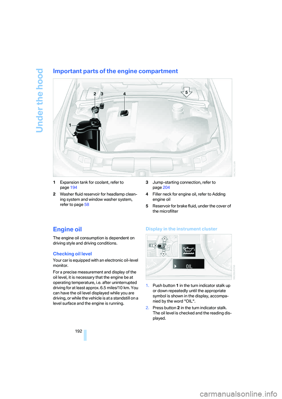 BMW 330CI IDRIVE COUPE 2006 Owners Manual Under the hood
192
Important parts of the engine compartment
1Expansion tank for coolant, refer to
page194
2Washer fluid reservoir for headlamp clean-
ing system and window washer system,
refer to p BMW 330CI IDRIVE COUPE 2006 Owners Manual Under the hood
192
Important parts of the engine compartment
1Expansion tank for coolant, refer to
page194
2Washer fluid reservoir for headlamp clean-
ing system and window washer system,
refer to p