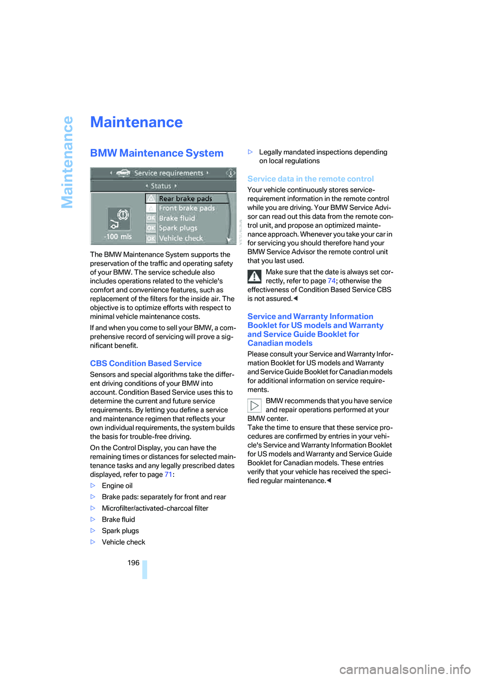 BMW 330CI IDRIVE COUPE 2006 Owners Manual Maintenance
196
Maintenance
BMW Maintenance System
The BMW Maintenance System supports the
preservation of the traffic and operating safety
of your BMW. The service schedule also
includes operation BMW 330CI IDRIVE COUPE 2006 Owners Manual Maintenance
196
Maintenance
BMW Maintenance System
The BMW Maintenance System supports the
preservation of the traffic and operating safety
of your BMW. The service schedule also
includes operation