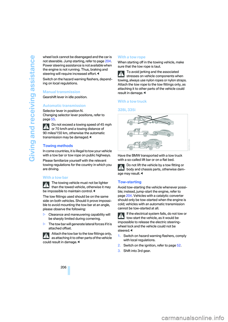 BMW 330CI IDRIVE COUPE 2006  Owners Manual Giving and receiving assistance
206 wheel lock cannot be disengaged and the car is 
not steerable. Jump starting, refer to page204. 
Power steering assistance is not available when 
the engine is not 