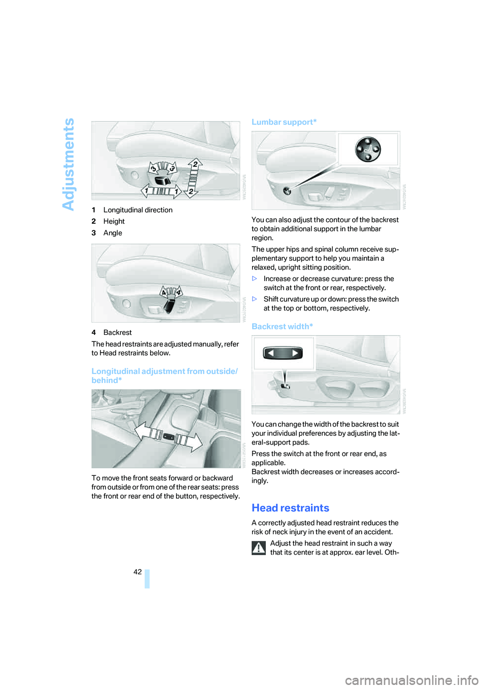 BMW 330CI IDRIVE COUPE 2006 Service Manual Adjustments
42 1Longitudinal direction
2Height
3Angle
4Backrest
The head restraints are adjusted manually, refer
to Head restraints below.
Longitudinal adjustment from outside/
behind*
To move the fr BMW 330CI IDRIVE COUPE 2006 Service Manual Adjustments
42 1Longitudinal direction
2Height
3Angle
4Backrest
The head restraints are adjusted manually, refer
to Head restraints below.
Longitudinal adjustment from outside/
behind*
To move the fr