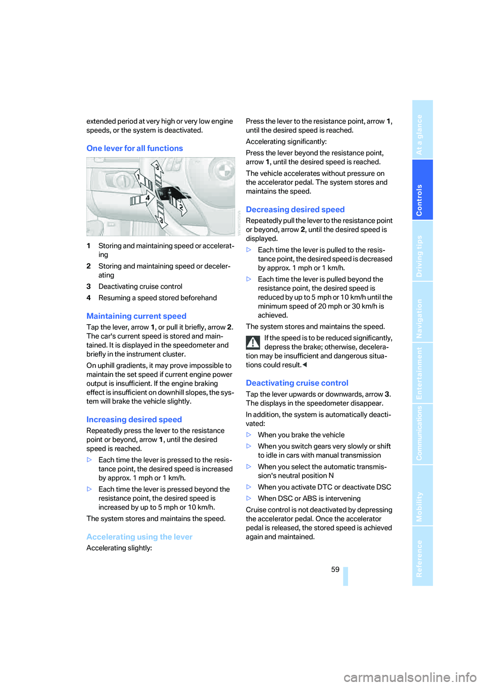 BMW 330CI IDRIVE COUPE 2006  Owners Manual Controls
 59Reference
At a glance
Driving tips
Communications
Navigation
Entertainment
Mobility
extended period at very high or very low engine 
speeds, or the system is deactivated.
One lever for all