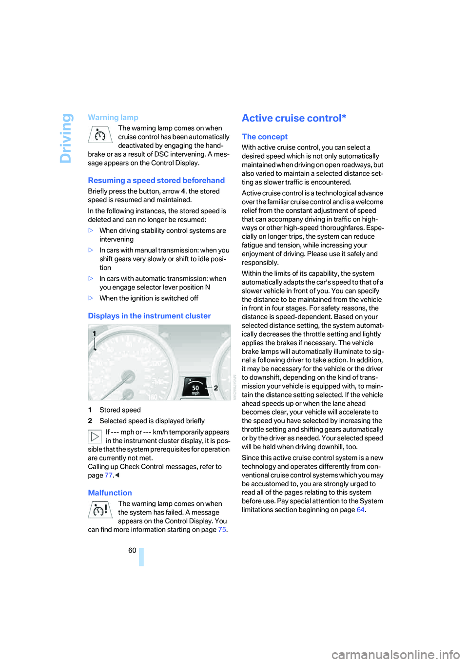 BMW 330CI IDRIVE COUPE 2006  Owners Manual Driving
60
Warning lamp
The warning lamp comes on when 
cruise control has been automatically 
deactivated by engaging the hand-
brake or as a result of DSC intervening. A mes-
sage appears on the Con