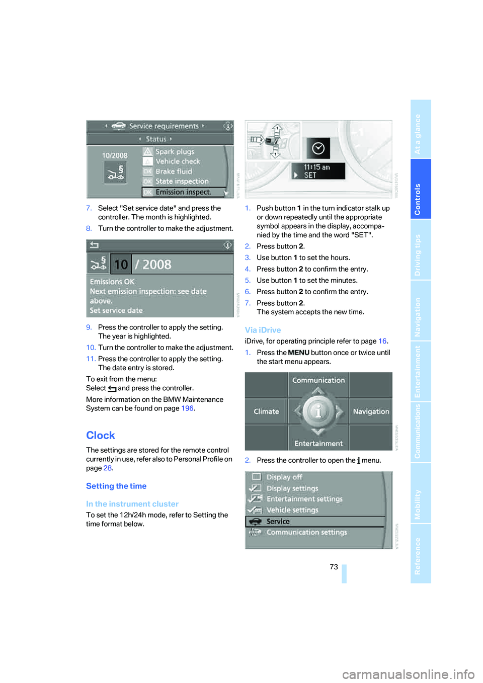 BMW 330CI IDRIVE COUPE 2006  Owners Manual Controls
 73Reference
At a glance
Driving tips
Communications
Navigation
Entertainment
Mobility
7.Select "Set service date" and press the 
controller. The month is highlighted.
8.Turn the controller t
