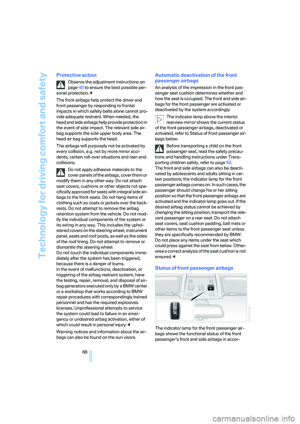 BMW 330CI IDRIVE COUPE 2006  Owners Manual Technology for driving comfort and safety
88
Protective action
Observe the adjustment instructions on 
page40 to ensure the best possible per-
sonal protection.<
The front airbags help protect the dri