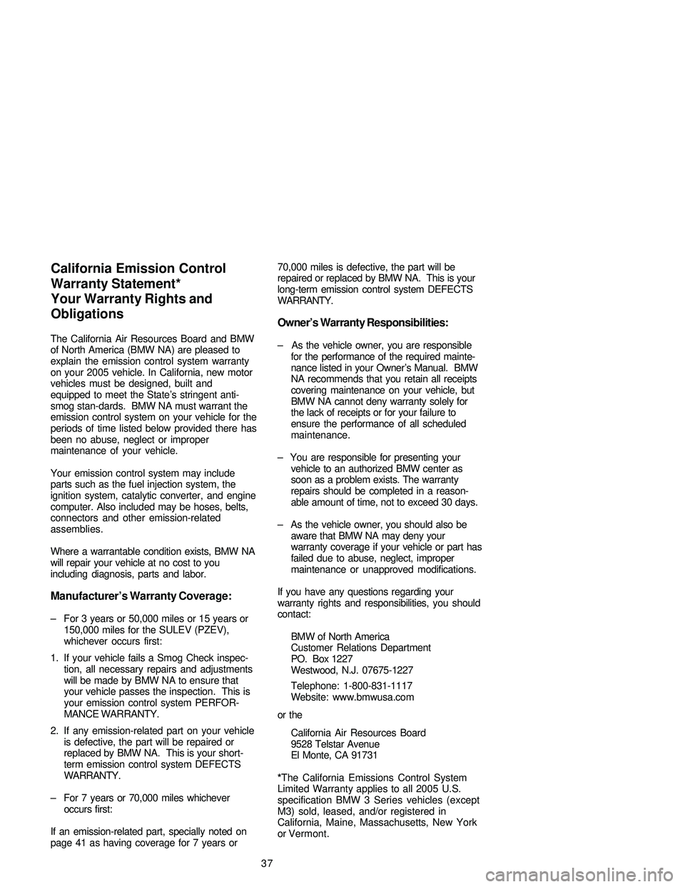 BMW 330CI CONVERTIBLE 2005 Service Manual The California Air Resources Board and BMW
of North America (BMW NA) are pleased to
explain the emission control system warranty
on your 2005 vehicle. In California, new motor
vehicles must be designe BMW 330CI CONVERTIBLE 2005 Service Manual The California Air Resources Board and BMW
of North America (BMW NA) are pleased to
explain the emission control system warranty
on your 2005 vehicle. In California, new motor
vehicles must be designe