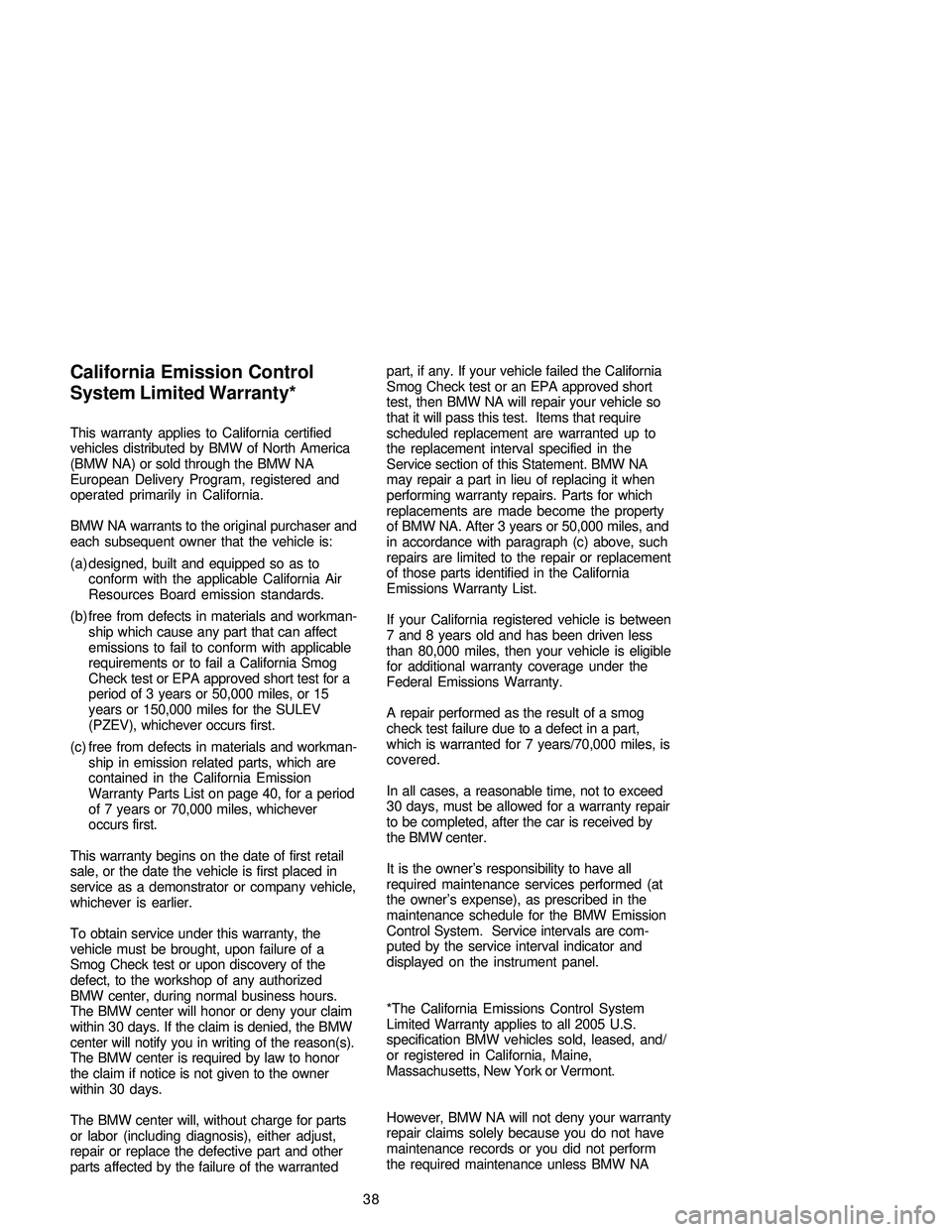 BMW 330CI CONVERTIBLE 2005 Service Manual 38 This warranty applies to California certified
vehicles distributed by BMW of North America
(BMW NA) or sold through the BMW NA
European Delivery Program, registered and
operated primarily in Califo BMW 330CI CONVERTIBLE 2005 Service Manual 38 This warranty applies to California certified
vehicles distributed by BMW of North America
(BMW NA) or sold through the BMW NA
European Delivery Program, registered and
operated primarily in Califo