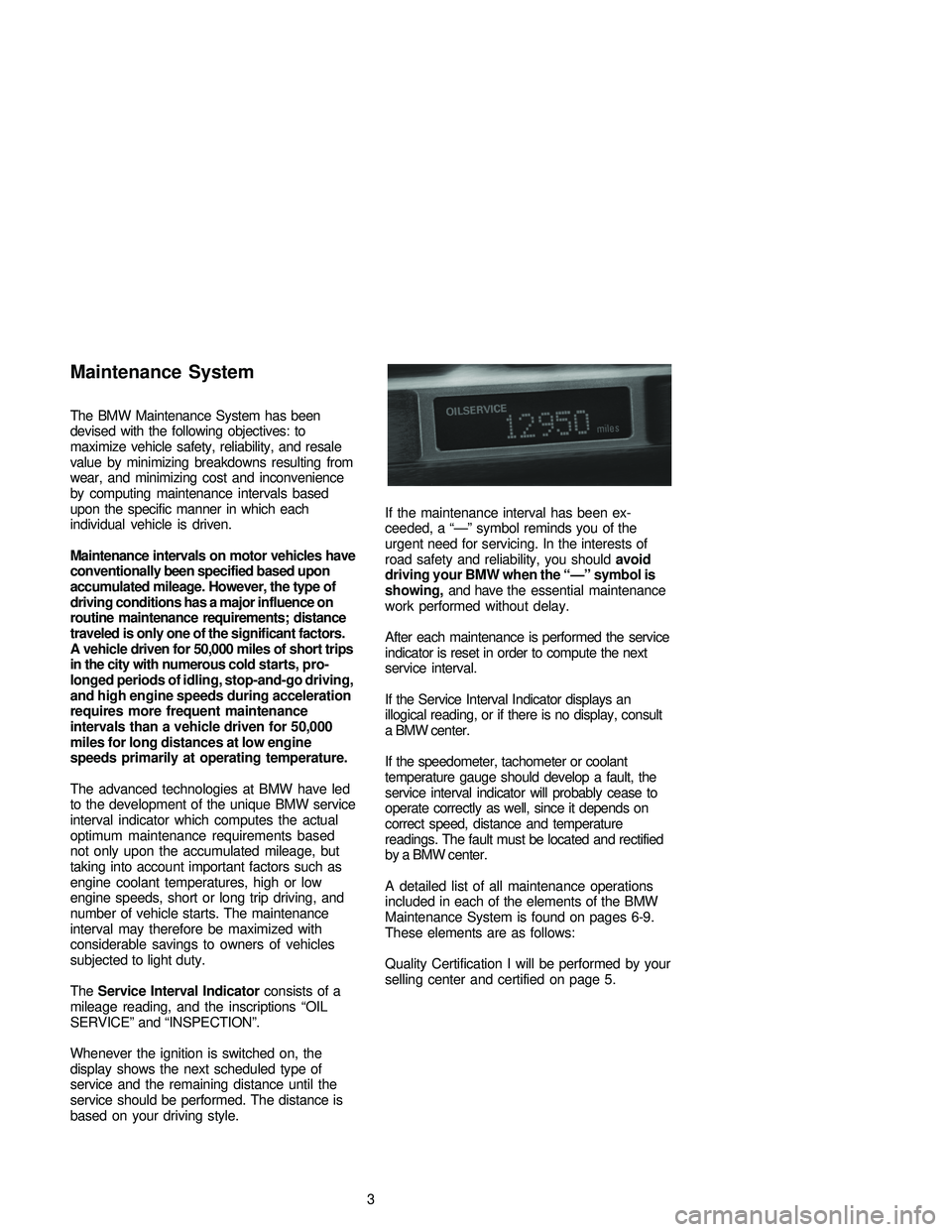 BMW 330CI CONVERTIBLE 2005 Owners Manual Maintenance System
The BMW Maintenance System has been
devised with the following objectives: to
maximize vehicle safety, reliability, and resale
value by minimizing breakdowns resulting from
wear, an BMW 330CI CONVERTIBLE 2005 Owners Manual Maintenance System
The BMW Maintenance System has been
devised with the following objectives: to
maximize vehicle safety, reliability, and resale
value by minimizing breakdowns resulting from
wear, an