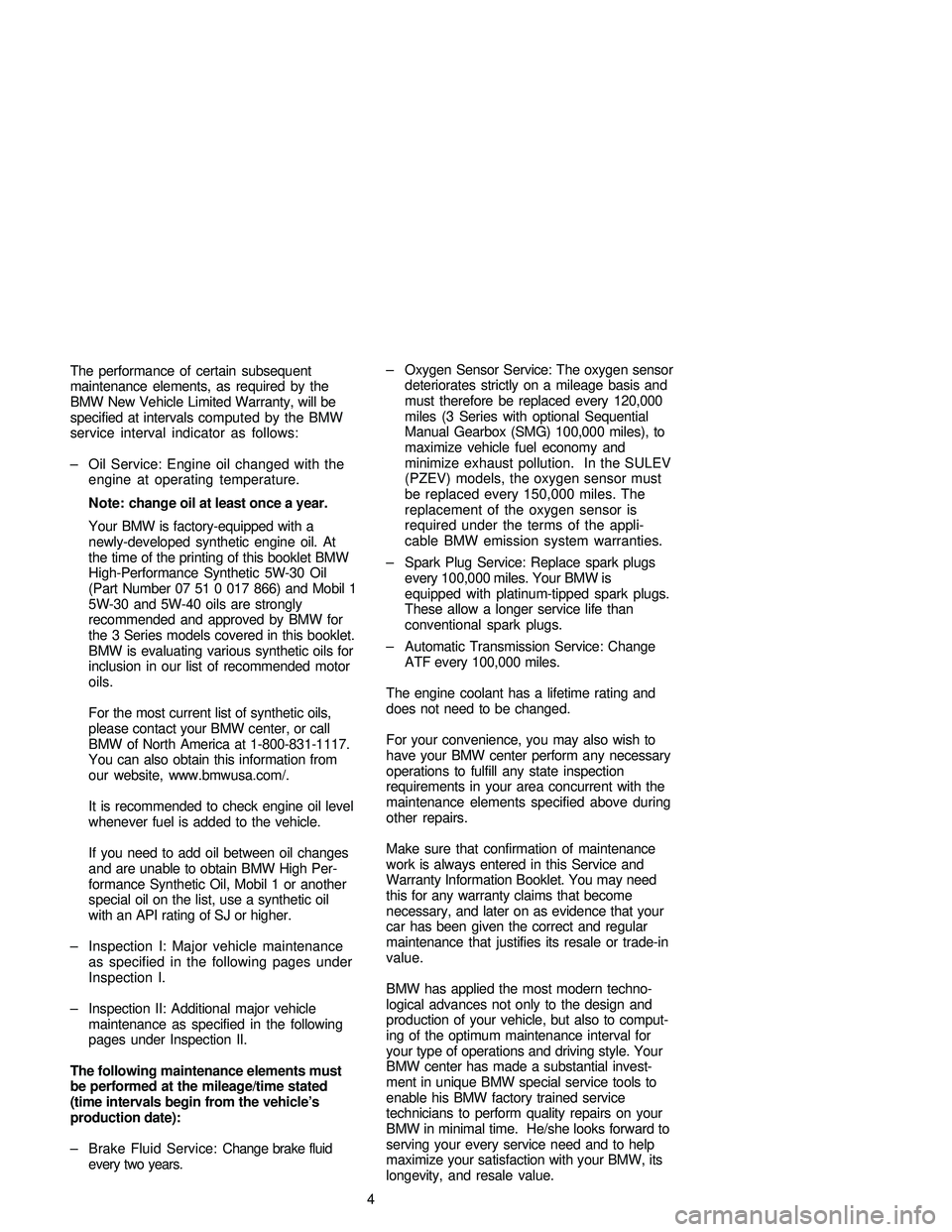 BMW 330CI CONVERTIBLE 2005 Owners Manual 4 The performance of certain subsequent
maintenance elements, as required by the
BMW New Vehicle Limited Warranty, will be
specified at intervals computed by the BMW
service interval indicator as foll BMW 330CI CONVERTIBLE 2005 Owners Manual 4 The performance of certain subsequent
maintenance elements, as required by the
BMW New Vehicle Limited Warranty, will be
specified at intervals computed by the BMW
service interval indicator as foll