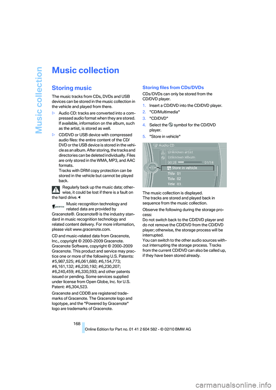 BMW 335D SEDAN 2011  Owners Manual Music collection
168
Music collection
Storing music
The music tracks from CDs, DVDs and USB 
devices can be stored in the music collection in 
the vehicle and played from there.
>Audio CD: tracks are 