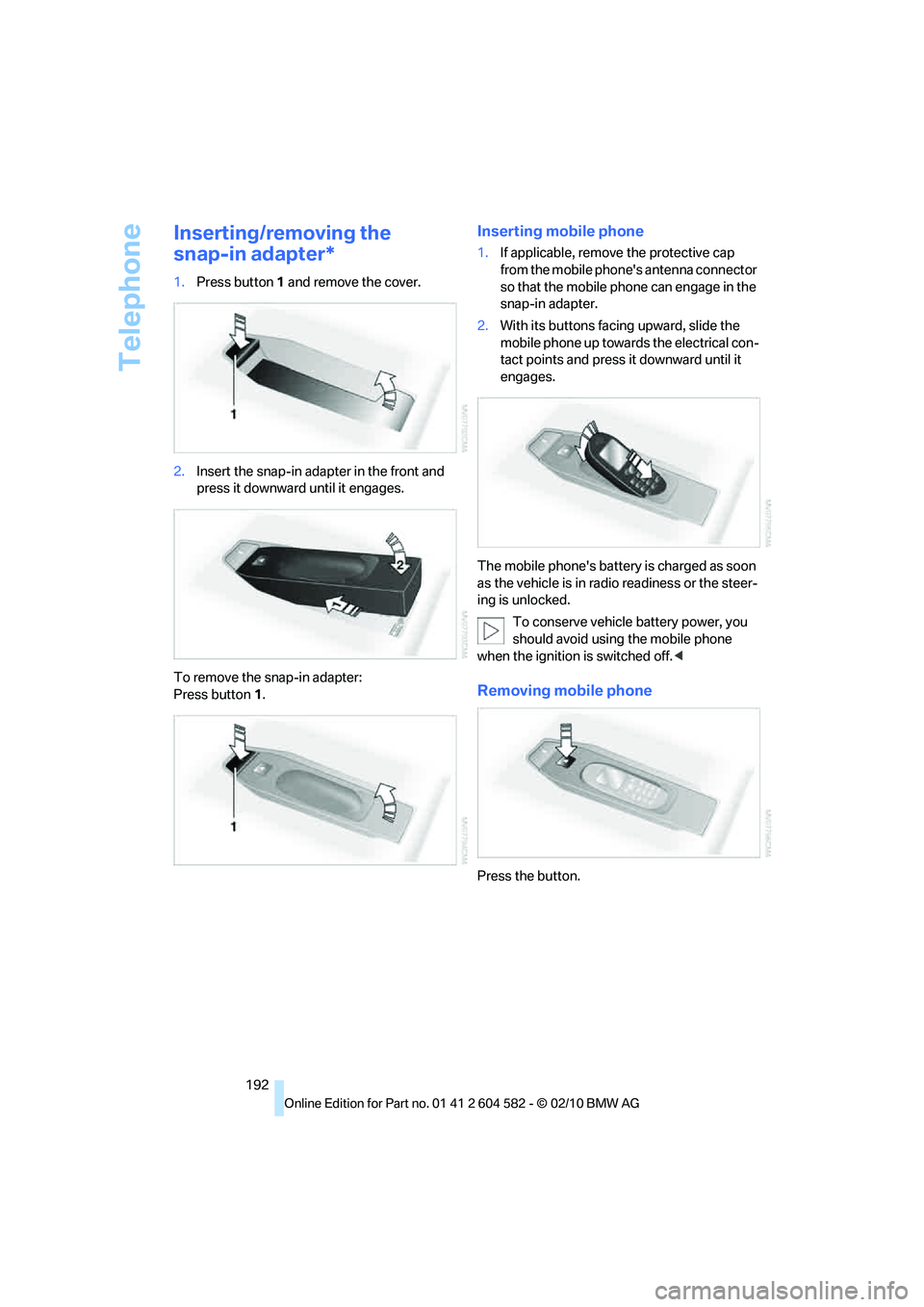 BMW 335D SEDAN 2011 Owners Manual Telephone
192
Inserting/removing the
snap-in adapter*
1.Press button1 and remove the cover.
2.Insert the snap-in adapter in the front and
press it downward until it engages.
To remove the snap-in ad BMW 335D SEDAN 2011 Owners Manual Telephone
192
Inserting/removing the
snap-in adapter*
1.Press button1 and remove the cover.
2.Insert the snap-in adapter in the front and
press it downward until it engages.
To remove the snap-in ad