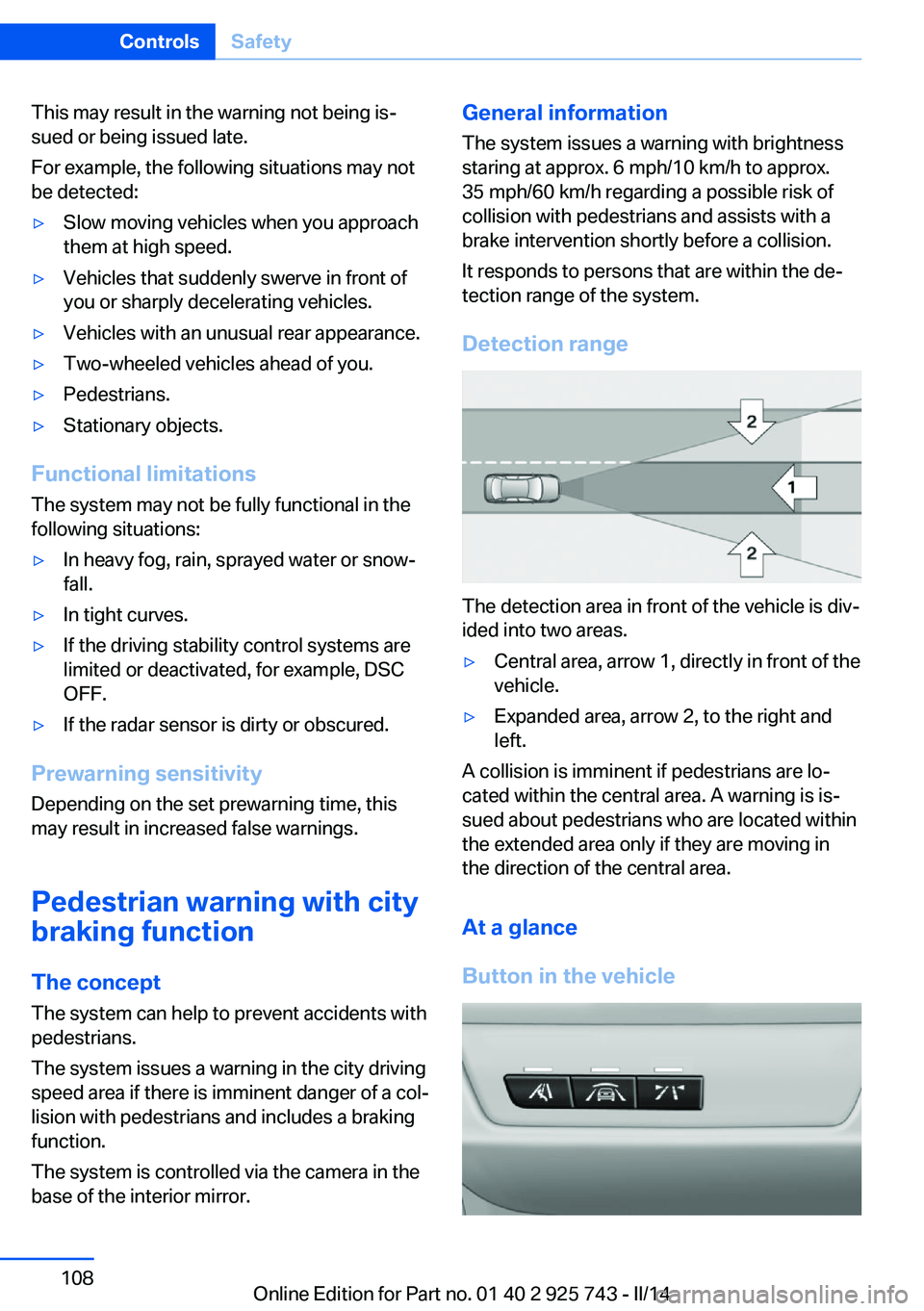 BMW 335I 2014  Owners Manual This may result in the warning not being is‐
sued or being issued late.
For example, the following situations may not
be detected:▷Slow moving vehicles when you approach
them at high speed.▷Vehi