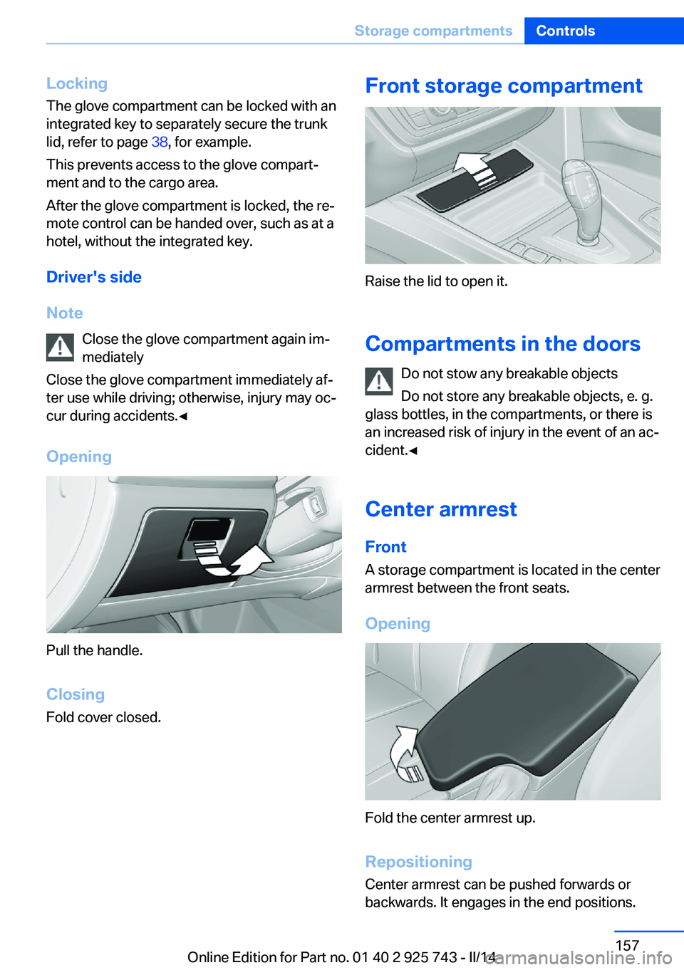 BMW 335I 2014  Owners Manual LockingThe glove compartment can be locked with an
integrated key to separately secure the trunk
lid, refer to page  38, for example.
This prevents access to the glove compart‐
ment and to the cargo