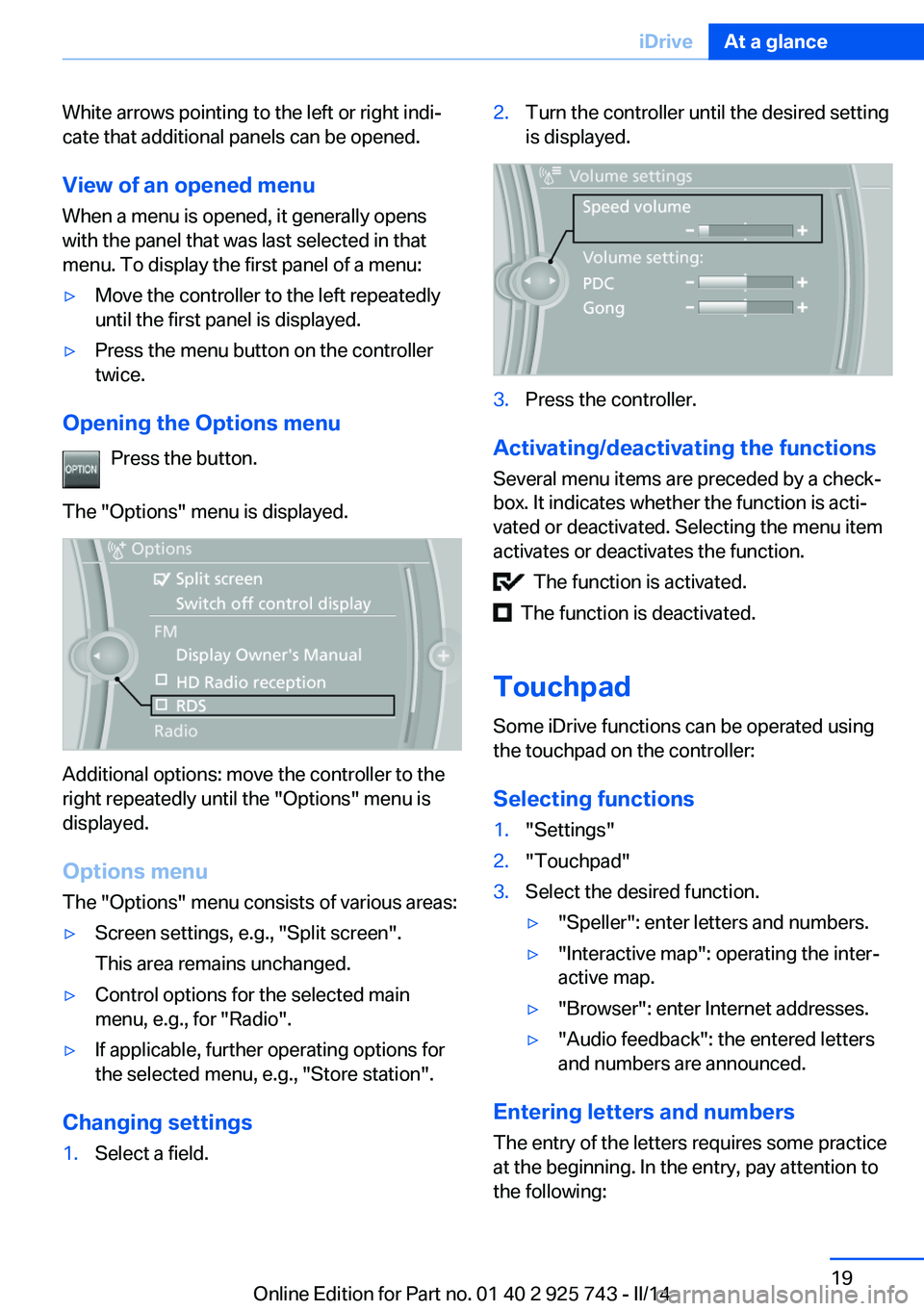 BMW 335I 2014 User Guide White arrows pointing to the left or right indi‐
cate that additional panels can be opened.
View of an opened menu
When a menu is opened, it generally opens
with the panel that was last selected in 