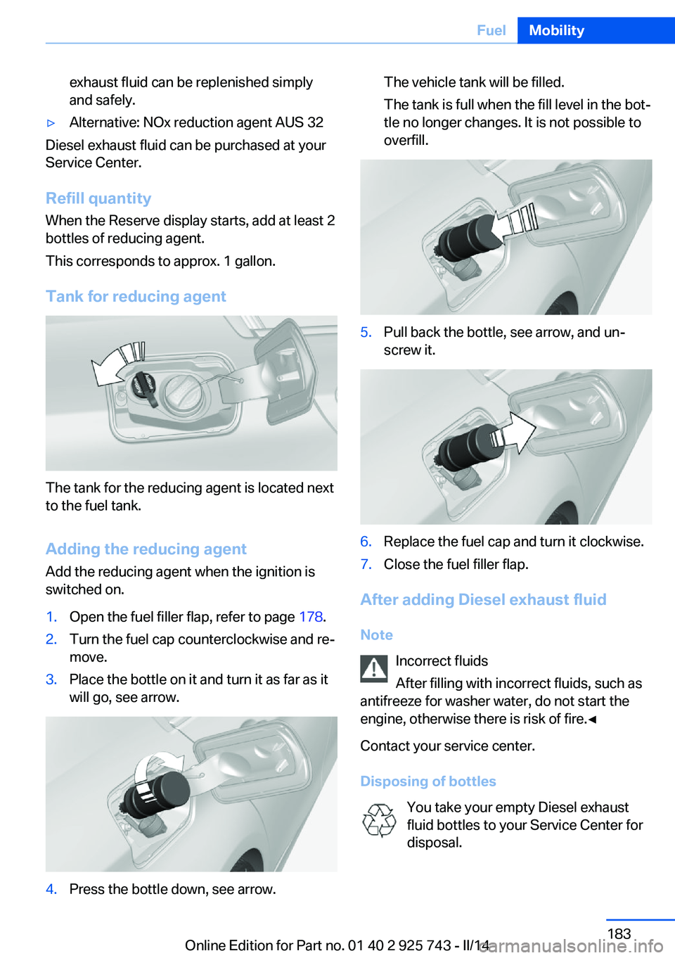 BMW 335I 2014  Owners Manual exhaust fluid can be replenished simply
and safely.▷Alternative: NOx reduction agent AUS 32
Diesel exhaust fluid can be purchased at your
Service Center.
Refill quantity
When the Reserve display sta
