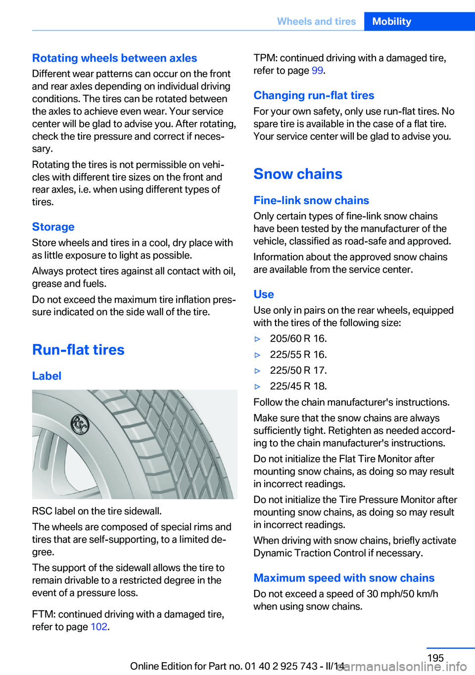 BMW 335I 2014  Owners Manual Rotating wheels between axlesDifferent wear patterns can occur on the frontand rear axles depending on individual driving
conditions. The tires can be rotated between
the axles to achieve even wear. Y