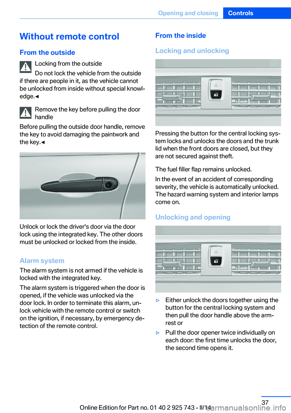BMW 335I 2014 Owners Guide Without remote control
From the outside Locking from the outside
Do not lock the vehicle from the outside
if there are people in it, as the vehicle cannot
be unlocked from inside without special knowl