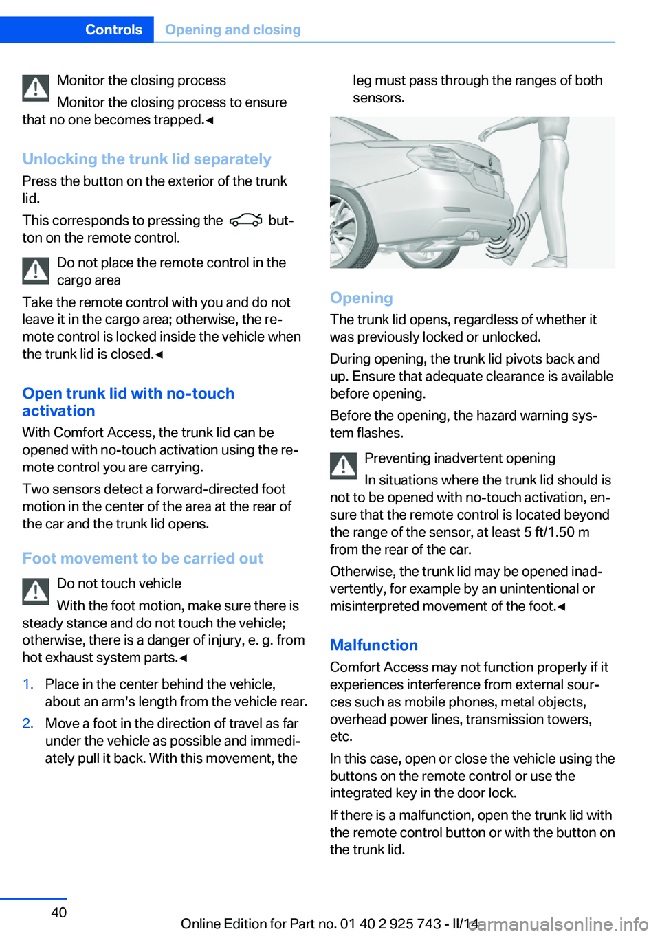 BMW 335I 2014 Owners Guide Monitor the closing process
Monitor the closing process to ensure
that no one becomes trapped.◀
Unlocking the trunk lid separately
Press the button on the exterior of the trunk
lid.
This corresponds