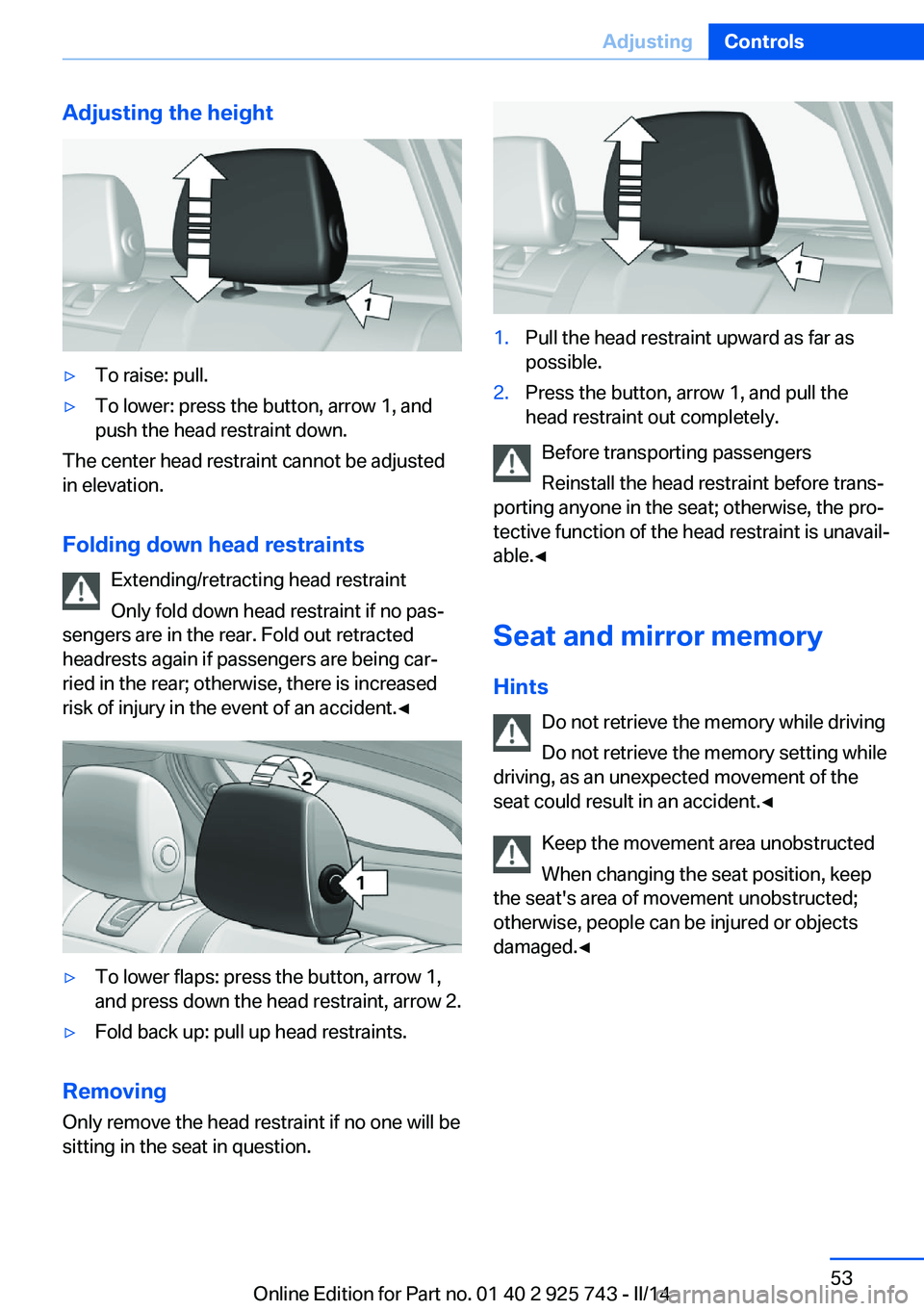 BMW 335I 2014  Owners Manual Adjusting the height▷To raise: pull.▷To lower: press the button, arrow 1, and
push the head restraint down.
The center head restraint cannot be adjusted
in elevation.
Folding down head restraints 