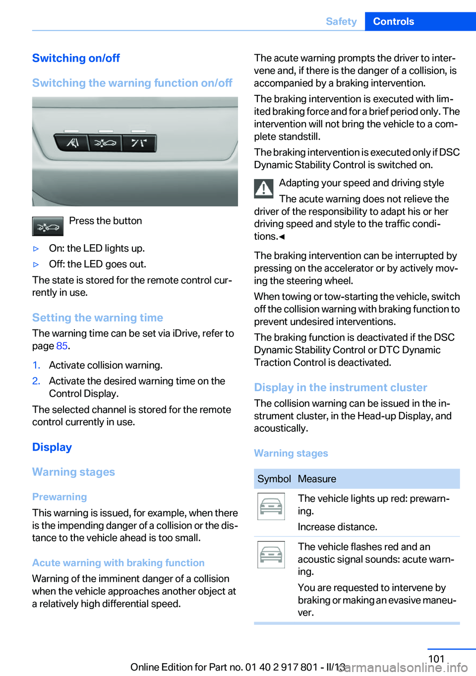 BMW 335I 2013  Owners Manual Switching on/off
Switching the warning function on/off
Press the button
▷On: the LED lights up.▷Off: the LED goes out.
The state is stored for the remote control cur‐
rently in use.
Setting the 