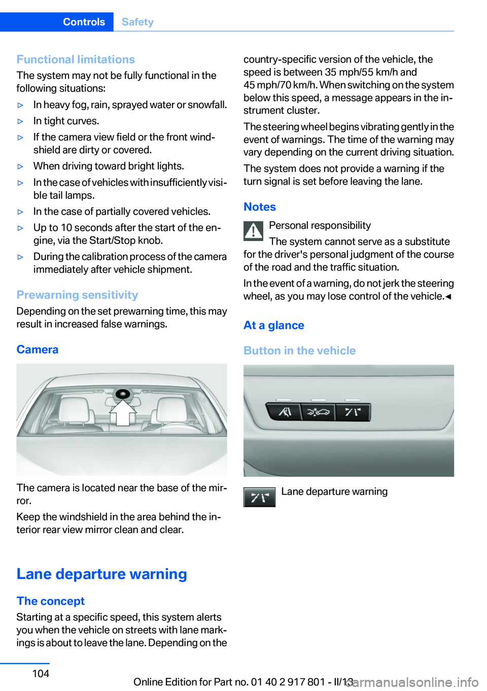 BMW 335I 2013  Owners Manual Functional limitations
The system may not be fully functional in the
following situations:▷In heavy fog, rain, sprayed water or snowfall.▷In tight curves.▷If the camera view field or the front w