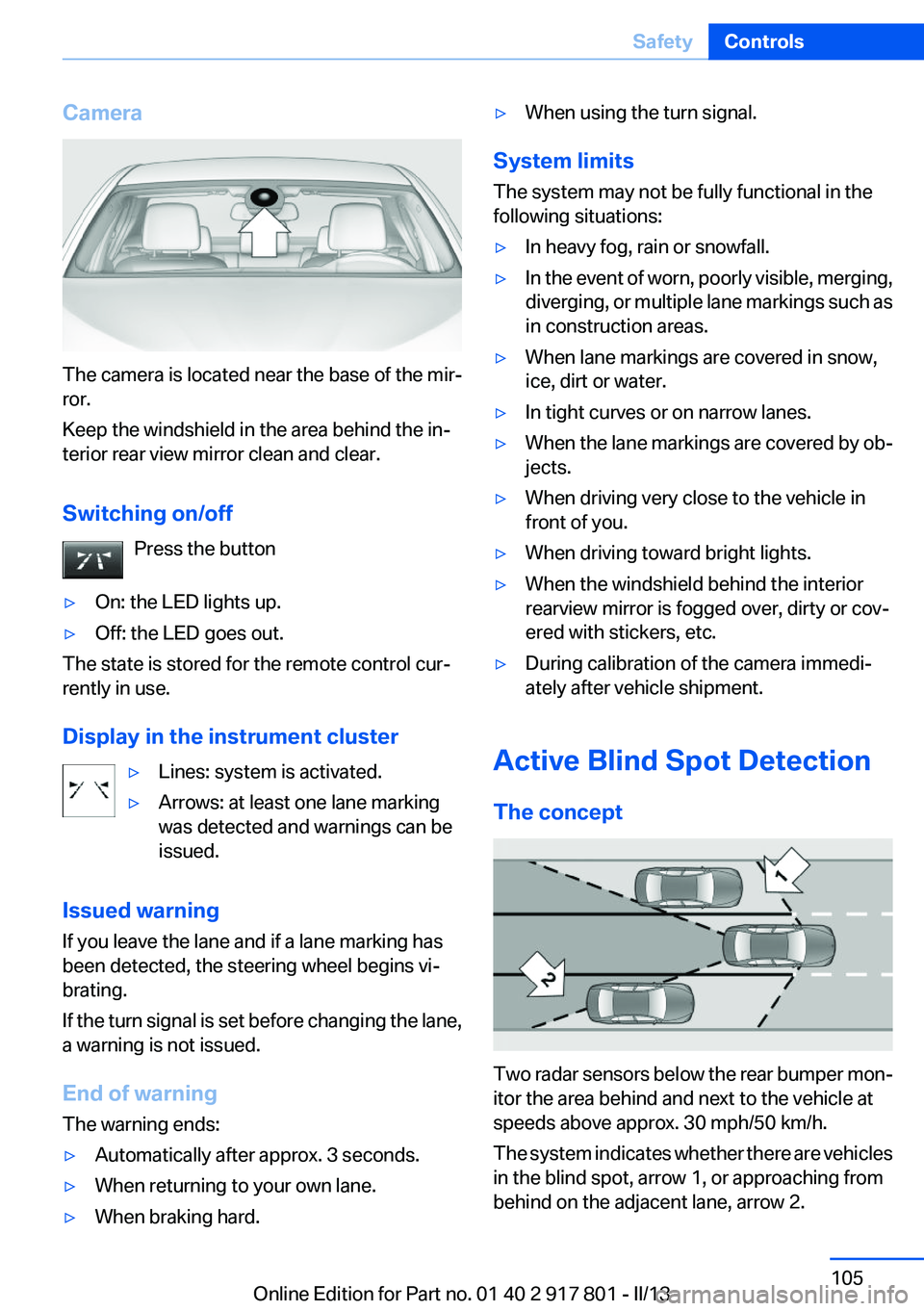 BMW 335I 2013  Owners Manual Camera
The camera is located near the base of the mir‐
ror.
Keep the windshield in the area behind the in‐
terior rear view mirror clean and clear.
Switching on/off Press the button
▷On: the LED