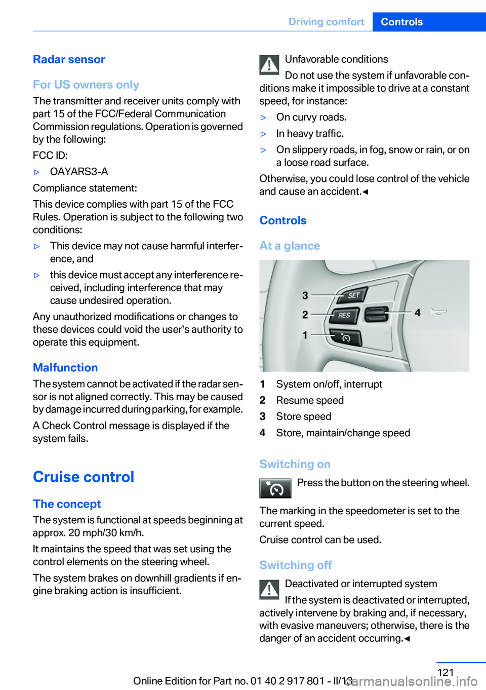 BMW 335I 2013  Owners Manual Radar sensor
For US owners only
The transmitter and receiver units comply with
part 15 of the FCC/Federal Communication
Commission regulations. Operation is governed
by the following:
FCC ID:▷OAYARS