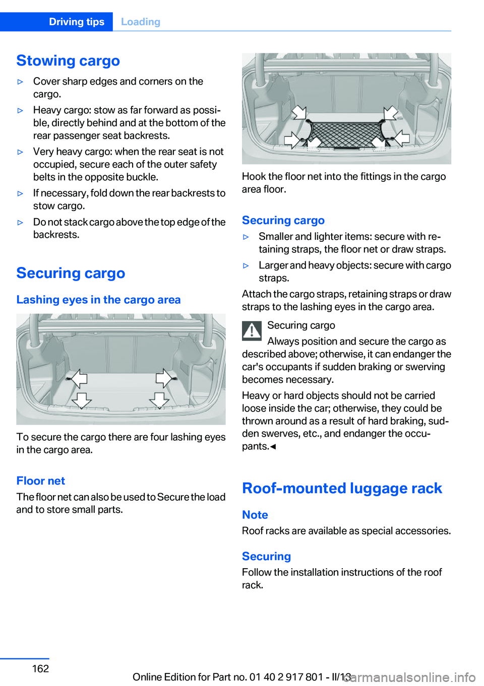 BMW 335I 2013  Owners Manual Stowing cargo▷Cover sharp edges and corners on the
cargo.▷Heavy cargo: stow as far forward as possi‐
ble, directly behind and at the bottom of the
rear passenger seat backrests.▷Very heavy car