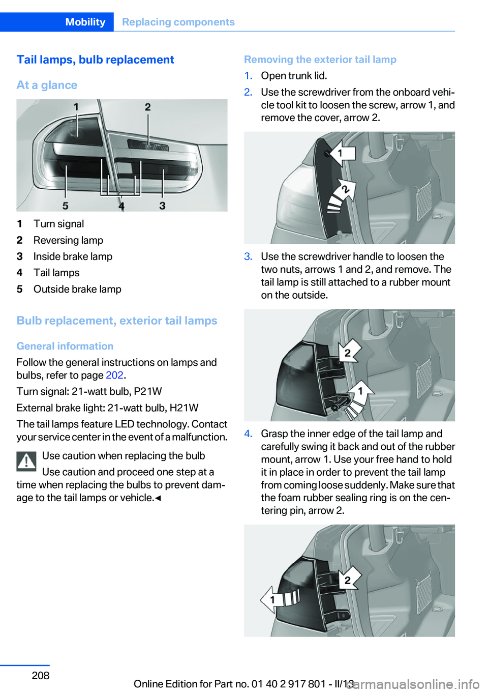 BMW 335I 2013  Owners Manual Tail lamps, bulb replacement
At a glance1Turn signal2Reversing lamp3Inside brake lamp4Tail lamps5Outside brake lamp
Bulb replacement, exterior tail lamps
General information
Follow the general instruc