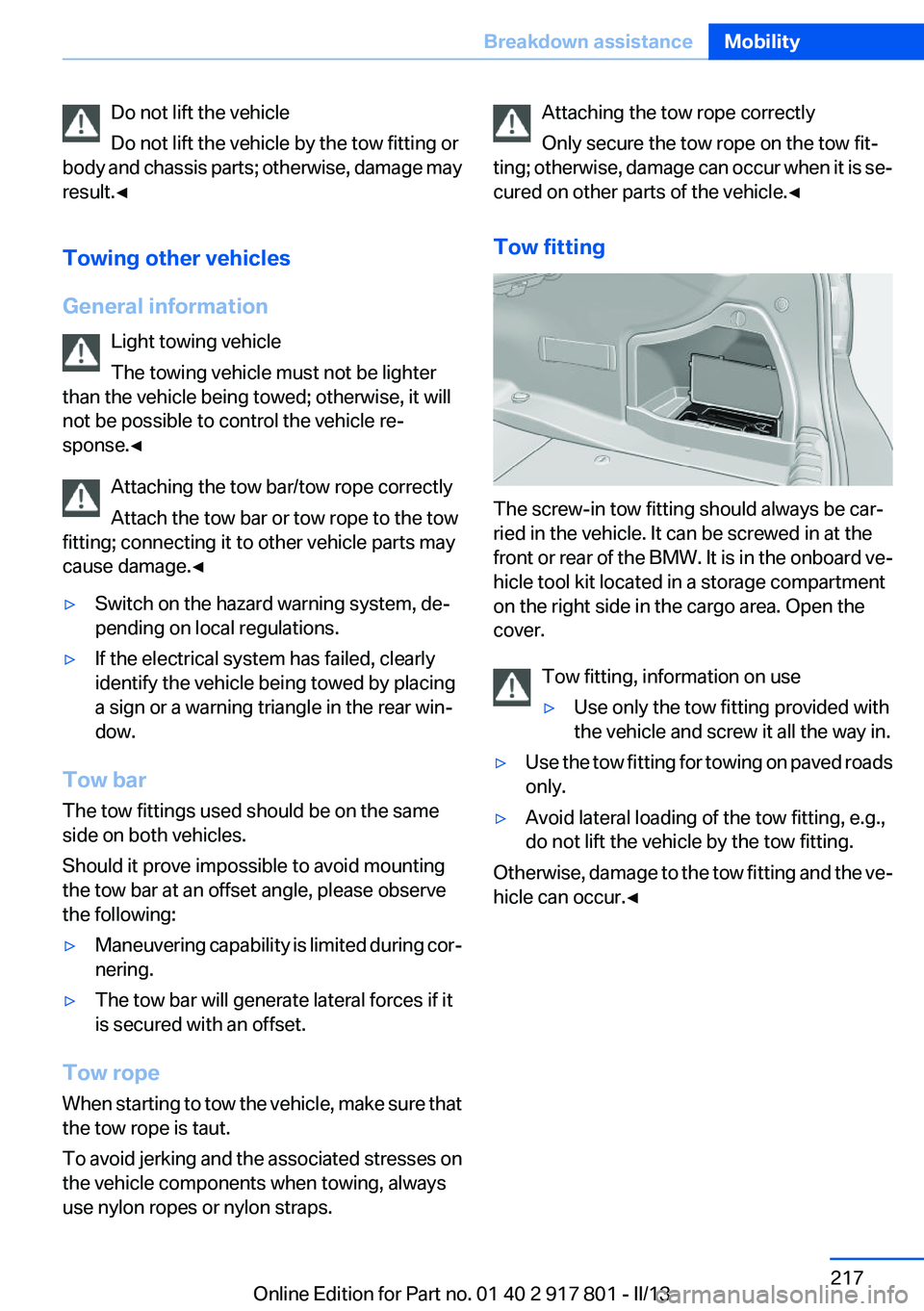 BMW 335I 2013  Owners Manual Do not lift the vehicle
Do not lift the vehicle by the tow fitting or
body and chassis parts; otherwise, damage may
result.◀
Towing other vehicles
General information Light towing vehicle
The towing