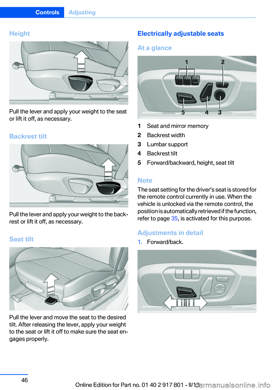 BMW 335I 2013 Owners Manual Height
Pull the lever and apply your weight to the seat
or lift it off, as necessary.
Backrest tilt
Pull the lever and apply your weight to the back‐
rest or lift it off, as necessary.
Seat tilt
Pul BMW 335I 2013 Owners Manual Height
Pull the lever and apply your weight to the seat
or lift it off, as necessary.
Backrest tilt
Pull the lever and apply your weight to the back‐
rest or lift it off, as necessary.
Seat tilt
Pul