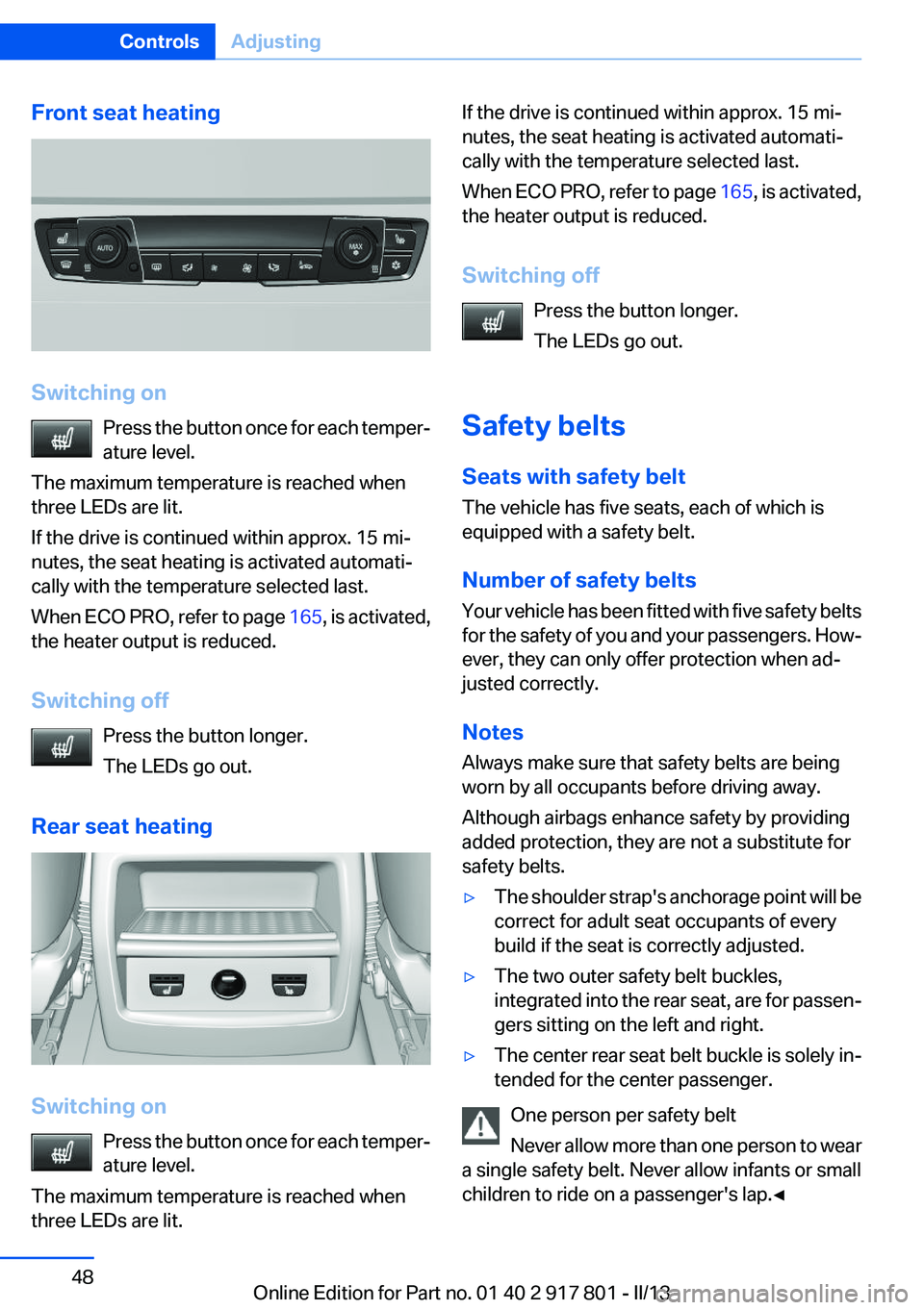 BMW 335I 2013 Service Manual Front seat heating
Switching onPress the button once for each temper‐
ature level.
The maximum temperature is reached when
three LEDs are lit.
If the drive is continued within approx. 15 mi‐
nutes BMW 335I 2013 Service Manual Front seat heating
Switching onPress the button once for each temper‐
ature level.
The maximum temperature is reached when
three LEDs are lit.
If the drive is continued within approx. 15 mi‐
nutes