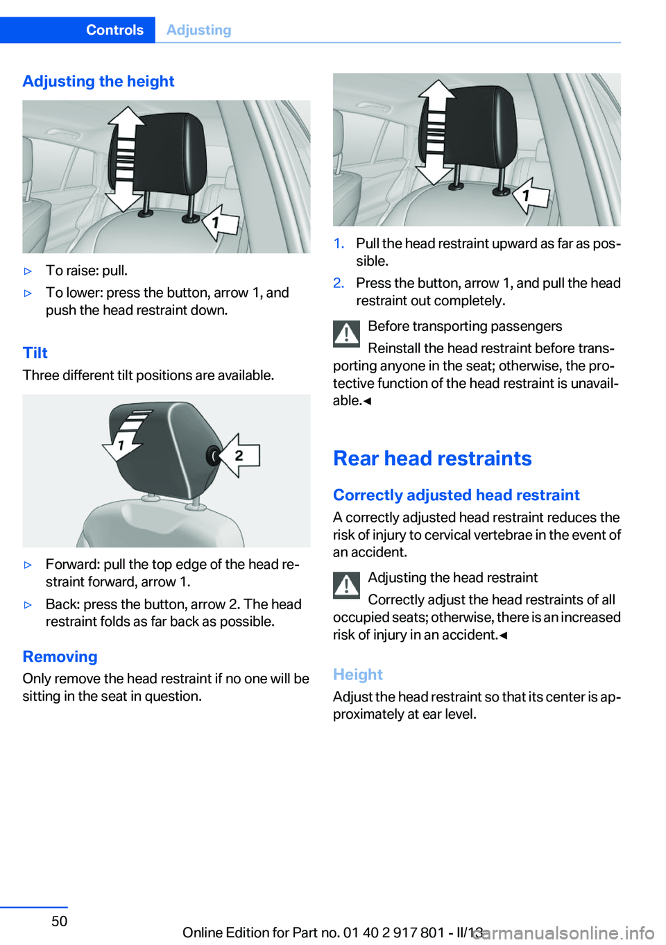 BMW 335I 2013 Service Manual Adjusting the height▷To raise: pull.▷To lower: press the button, arrow 1, and
push the head restraint down.
Tilt
Three different tilt positions are available.
▷Forward: pull the top edge of the BMW 335I 2013 Service Manual Adjusting the height▷To raise: pull.▷To lower: press the button, arrow 1, and
push the head restraint down.
Tilt
Three different tilt positions are available.
▷Forward: pull the top edge of the