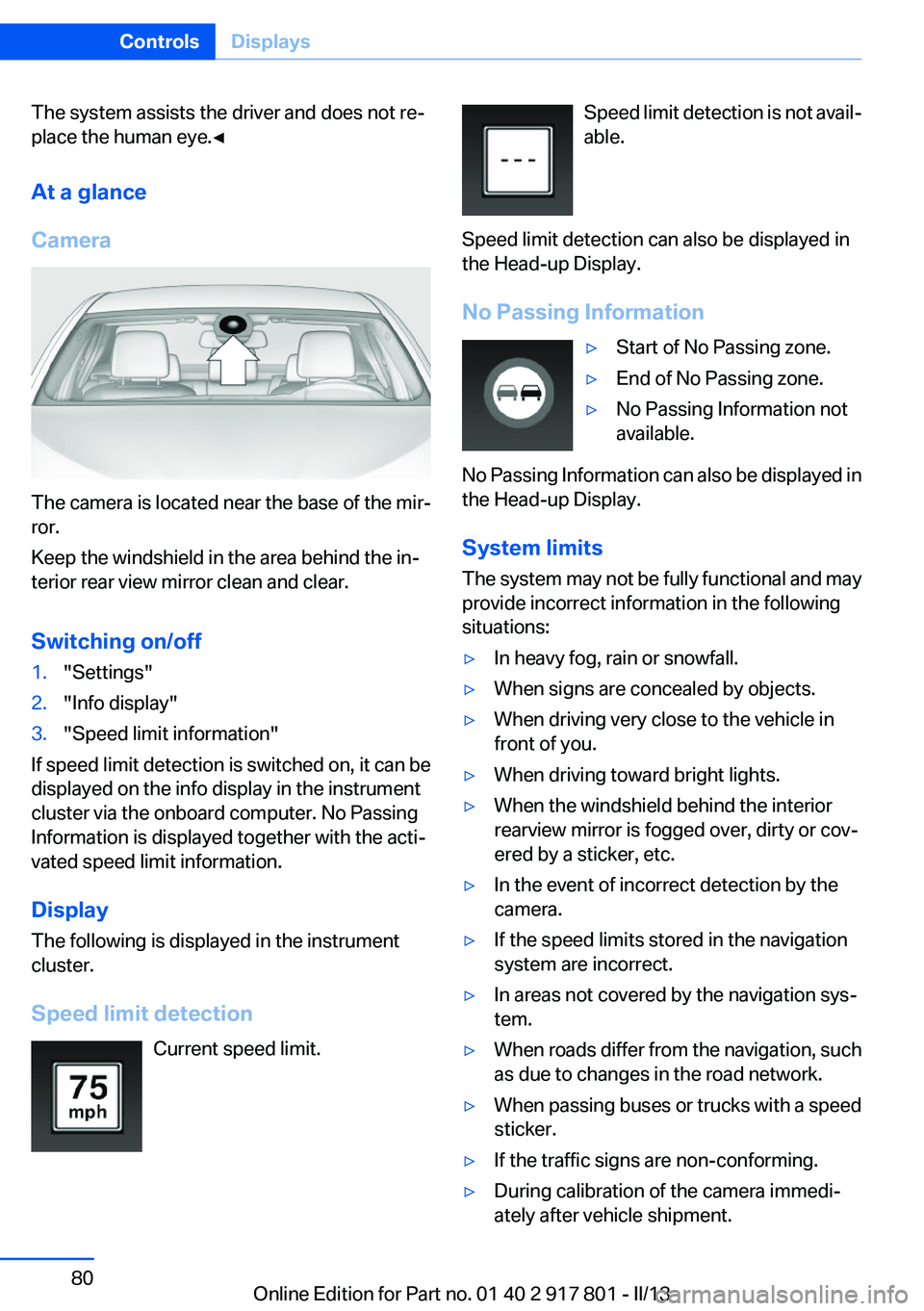 BMW 335I 2013  Owners Manual The system assists the driver and does not re‐
place the human eye.◀
At a glance
Camera
The camera is located near the base of the mir‐
ror.
Keep the windshield in the area behind the in‐
teri