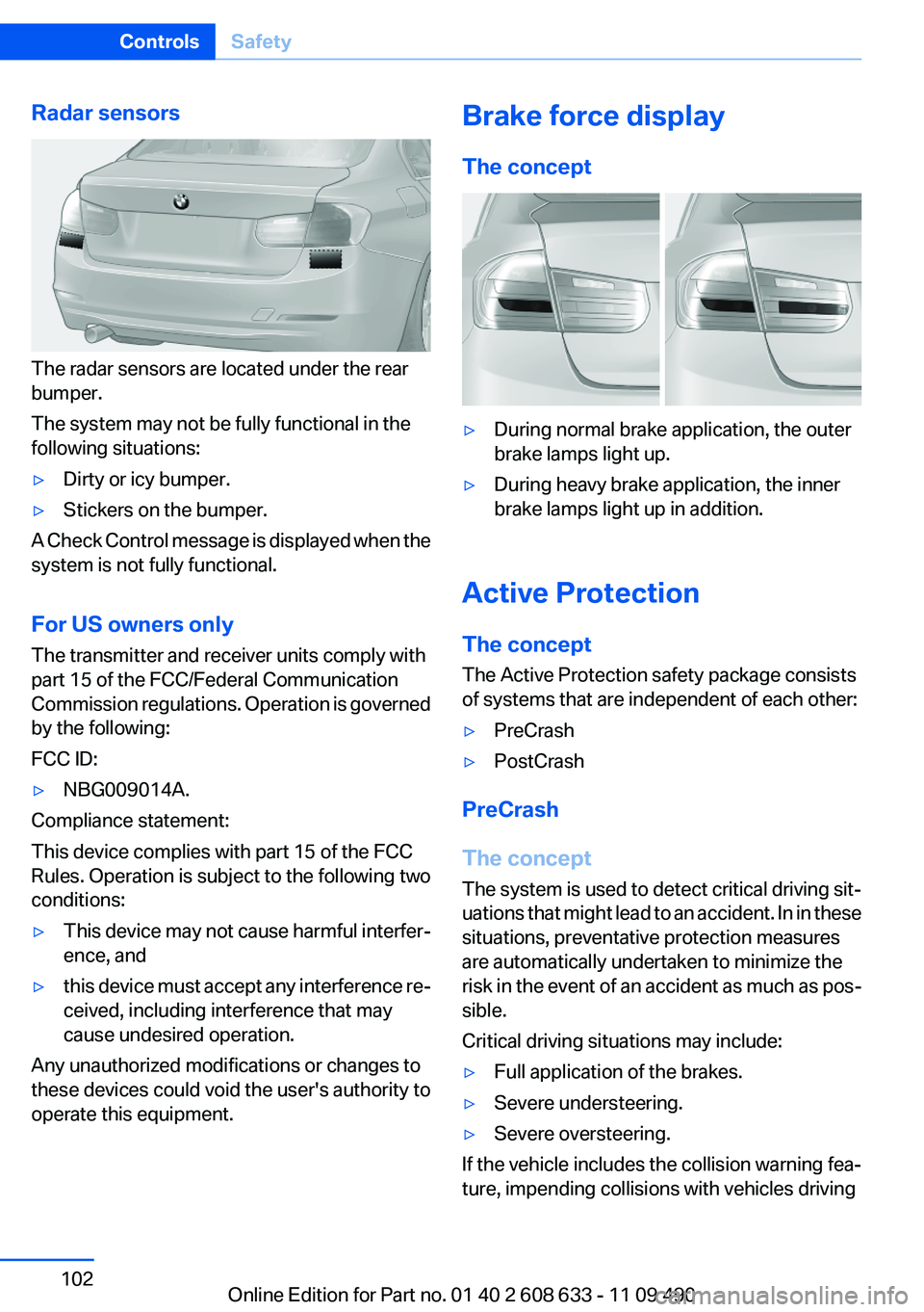 BMW 335I 2012  Owners Manual Radar sensors
The radar sensors are located under the rear
bumper.
The system may not be fully functional in the
following situations:
▷Dirty or icy bumper.▷Stickers on the bumper.
A Check Control