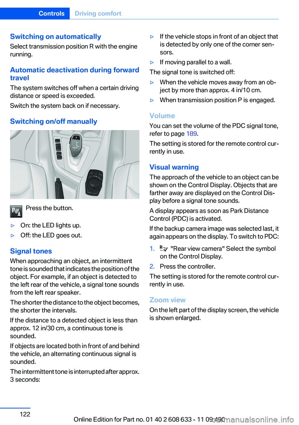 BMW 335I 2012 Owners Manual Switching on automatically
Select transmission position R with the engine
running.
Automatic deactivation during forward
travel
The system switches off when a certain driving
distance or speed is exce BMW 335I 2012 Owners Manual Switching on automatically
Select transmission position R with the engine
running.
Automatic deactivation during forward
travel
The system switches off when a certain driving
distance or speed is exce