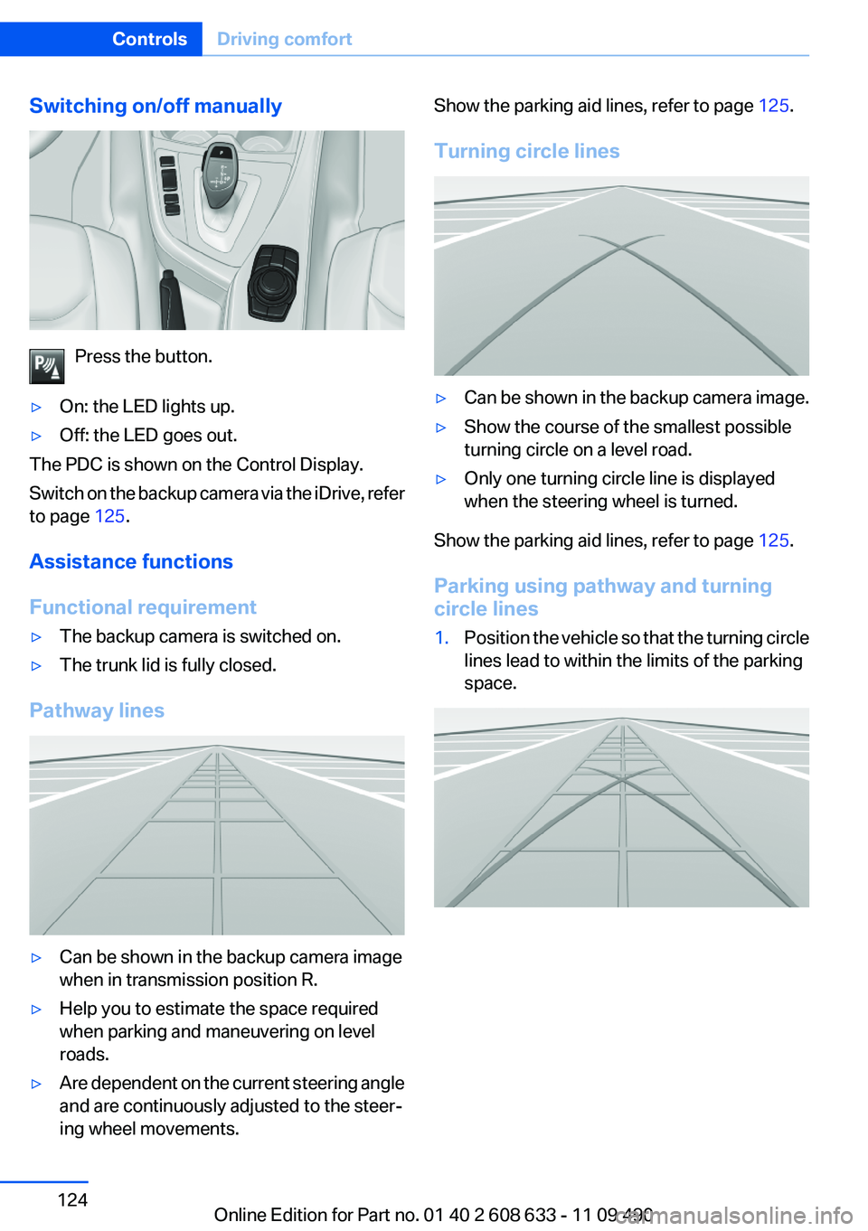 BMW 335I 2012 Owners Manual Switching on/off manually
Press the button.
▷On: the LED lights up.▷Off: the LED goes out.
The PDC is shown on the Control Display.
Switch on the backup camera via the iDrive, refer
to page 125.
BMW 335I 2012 Owners Manual Switching on/off manually
Press the button.
▷On: the LED lights up.▷Off: the LED goes out.
The PDC is shown on the Control Display.
Switch on the backup camera via the iDrive, refer
to page 125.