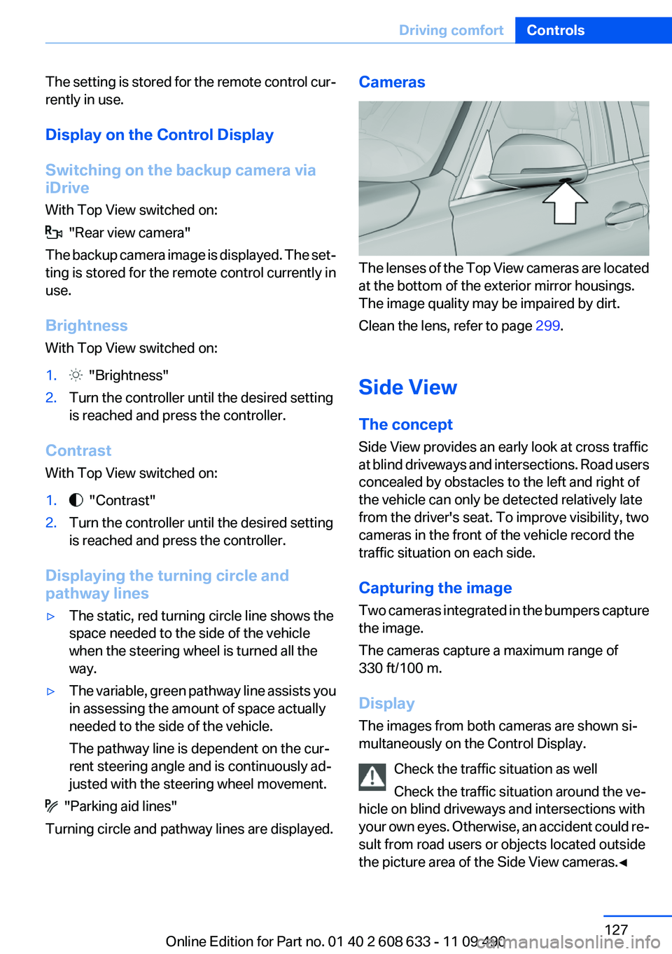 BMW 335I 2012 Owners Manual The setting is stored for the remote control cur‐
rently in use.
Display on the Control Display
Switching on the backup camera via
iDrive
With Top View switched on:
"Rear view camera"
The BMW 335I 2012 Owners Manual The setting is stored for the remote control cur‐
rently in use.
Display on the Control Display
Switching on the backup camera via
iDrive
With Top View switched on:
"Rear view camera"
The