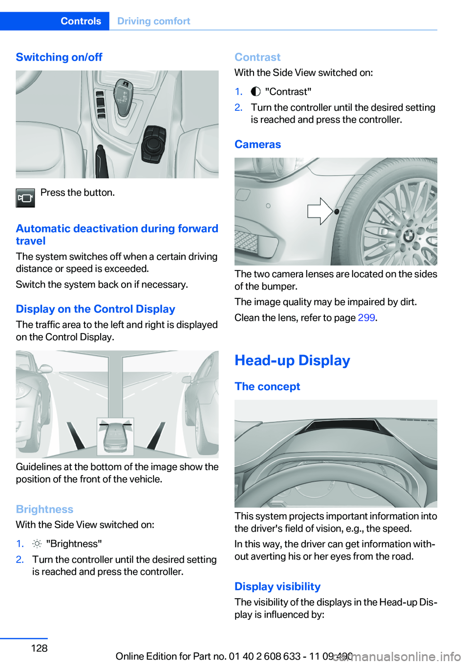 BMW 335I 2012 Owners Manual Switching on/off
Press the button.
Automatic deactivation during forward
travel
The system switches off when a certain driving
distance or speed is exceeded.
Switch the system back on if necessary.
Di BMW 335I 2012 Owners Manual Switching on/off
Press the button.
Automatic deactivation during forward
travel
The system switches off when a certain driving
distance or speed is exceeded.
Switch the system back on if necessary.
Di