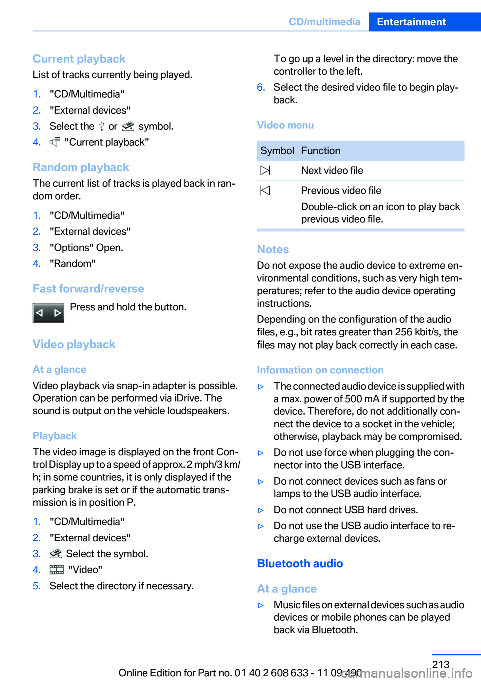 BMW 335I 2012  Owners Manual Current playback
List of tracks currently being played.1."CD/Multimedia"2."External devices"3.Select the    or    symbol.4.  "Current playback"
Random playback
The current list