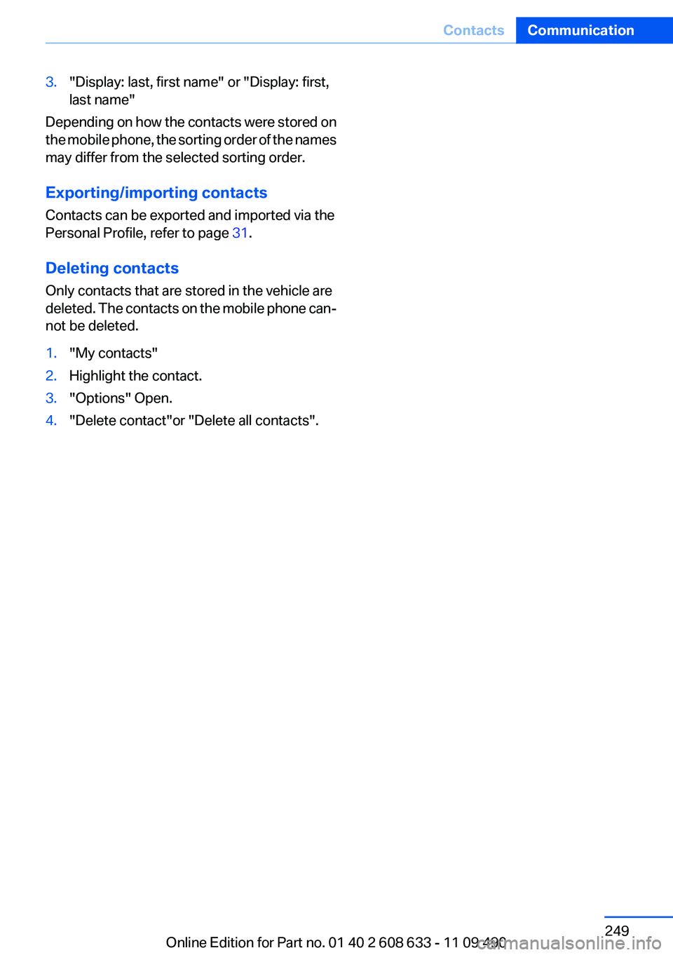 BMW 335I 2012 Owners Manual 3."Display: last, first name" or "Display: first,
last name"
Depending on how the contacts were stored on
the mobile phone, the sorting order of the names
may differ from the selected BMW 335I 2012 Owners Manual 3."Display: last, first name" or "Display: first,
last name"
Depending on how the contacts were stored on
the mobile phone, the sorting order of the names
may differ from the selected