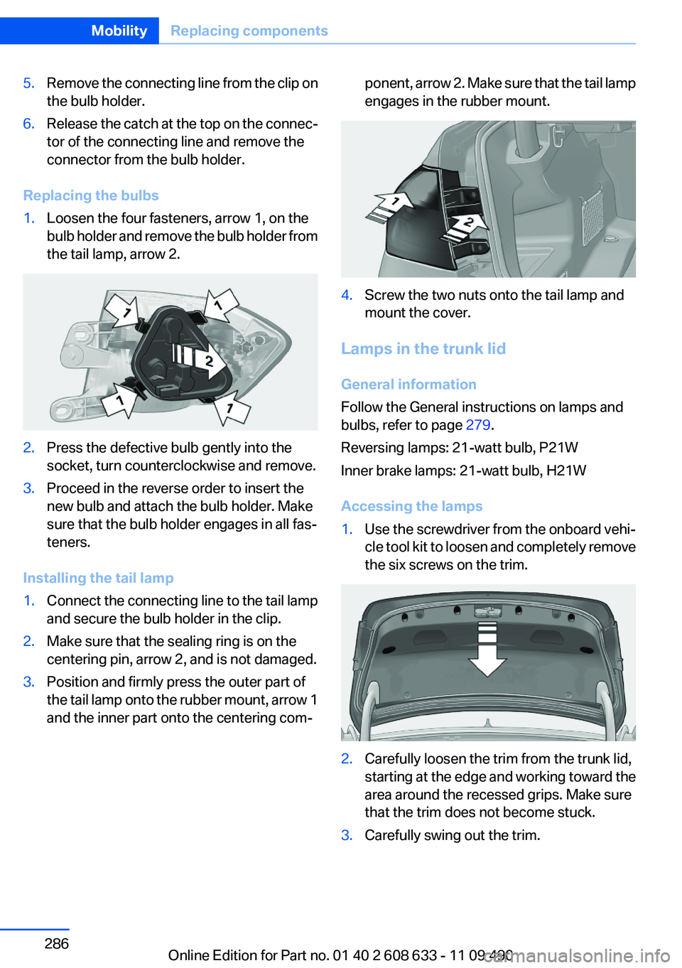 BMW 335I 2012 Owners Manual 5.Remove the connecting line from the clip on
the bulb holder.6.Release the catch at the top on the connec‐
tor of the connecting line and remove the
connector from the bulb holder.
Replacing the bu BMW 335I 2012 Owners Manual 5.Remove the connecting line from the clip on
the bulb holder.6.Release the catch at the top on the connec‐
tor of the connecting line and remove the
connector from the bulb holder.
Replacing the bu